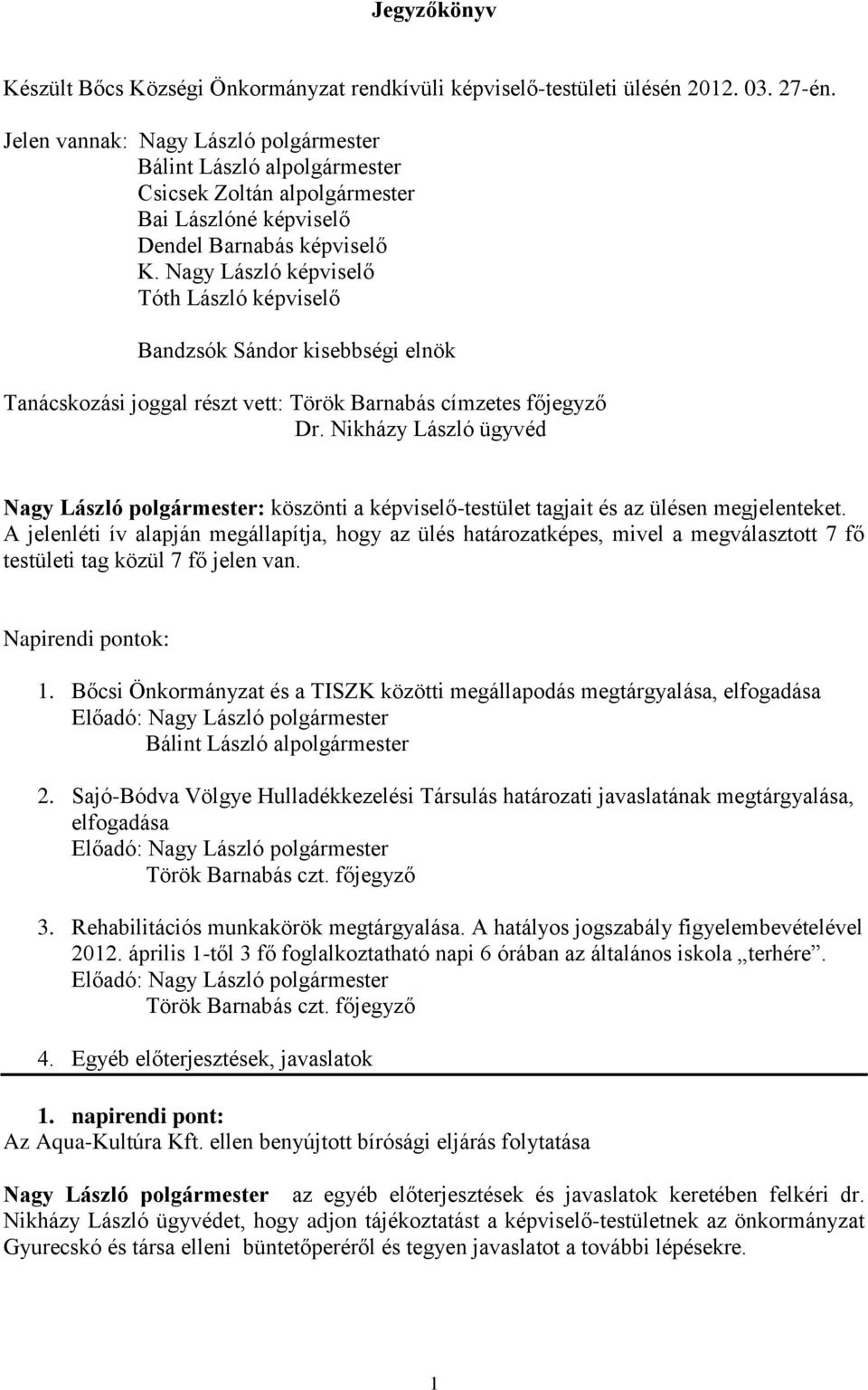 Nagy László képviselő Tóth László képviselő Bandzsók Sándor kisebbségi elnök Tanácskozási joggal részt vett: Török Barnabás címzetes főjegyző Dr.