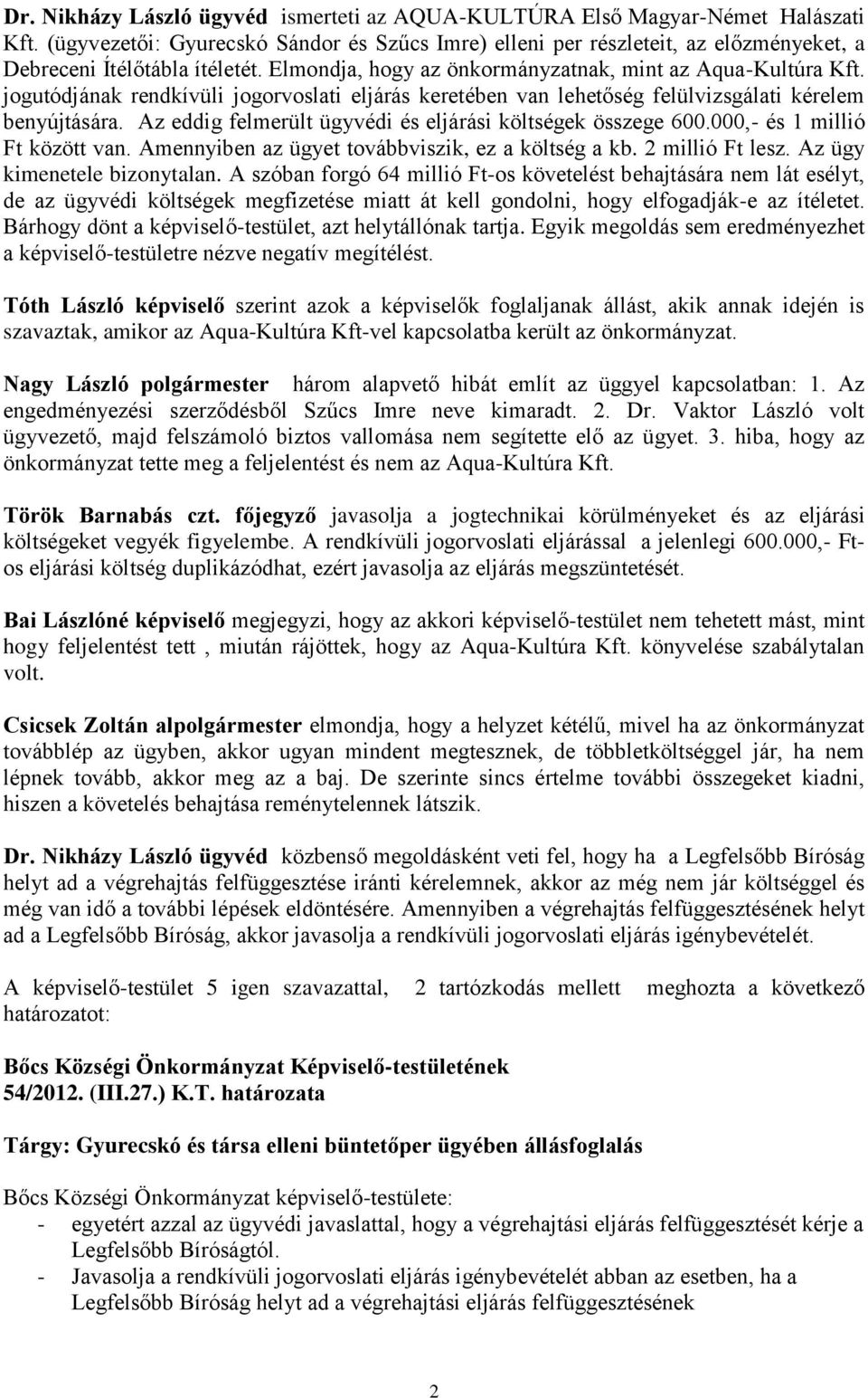 jogutódjának rendkívüli jogorvoslati eljárás keretében van lehetőség felülvizsgálati kérelem benyújtására. Az eddig felmerült ügyvédi és eljárási költségek összege 600.000,- és 1 millió Ft között van.