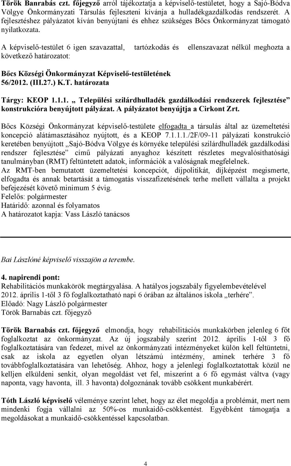 (III.27.) K.T. határozata Tárgy: KEOP 1.1.1. Települési szilárdhulladék gazdálkodási rendszerek fejlesztése konstrukcióra benyújtott pályázat. A pályázatot benyújtja a Cirkont Zrt.