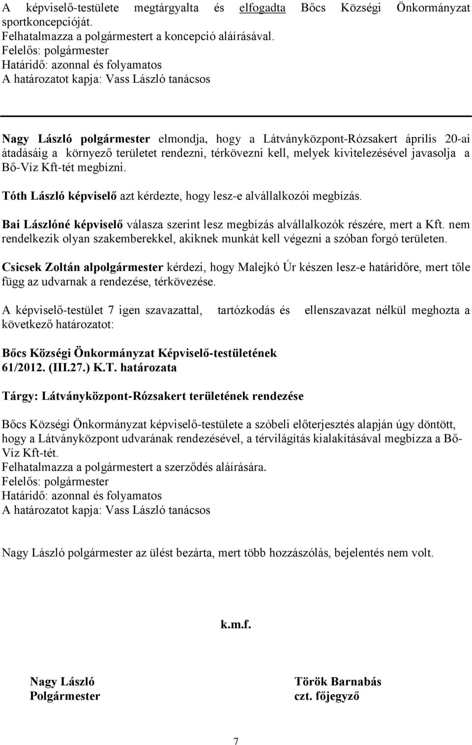 Tóth László képviselő azt kérdezte, hogy lesz-e alvállalkozói megbízás. Bai Lászlóné képviselő válasza szerint lesz megbízás alvállalkozók részére, mert a Kft.