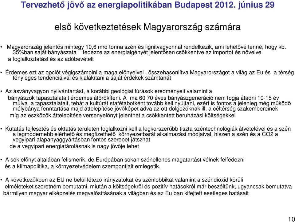 összehasonlítva Magyarországot a világ az Eu és a térség tényleges tendenciáival és kialakítani a saját érdekek számtanát Az ásványvagyon nyilvántartást, a korábbi geológiai fúrások eredményeit