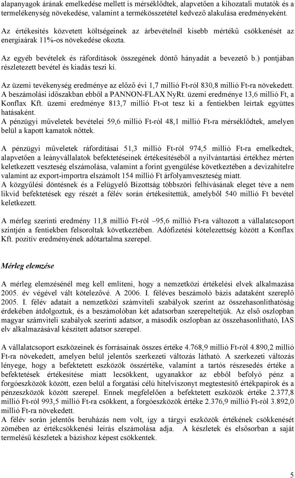 ) pontjában részletezett bevétel és kiadás teszi ki. Az üzemi tevékenység eredménye az előző évi 1,7 millió Ft-ról 830,8 millió Ft-ra növekedett. A beszámolási időszakban ebből a PANNON-FLAX NyRt.