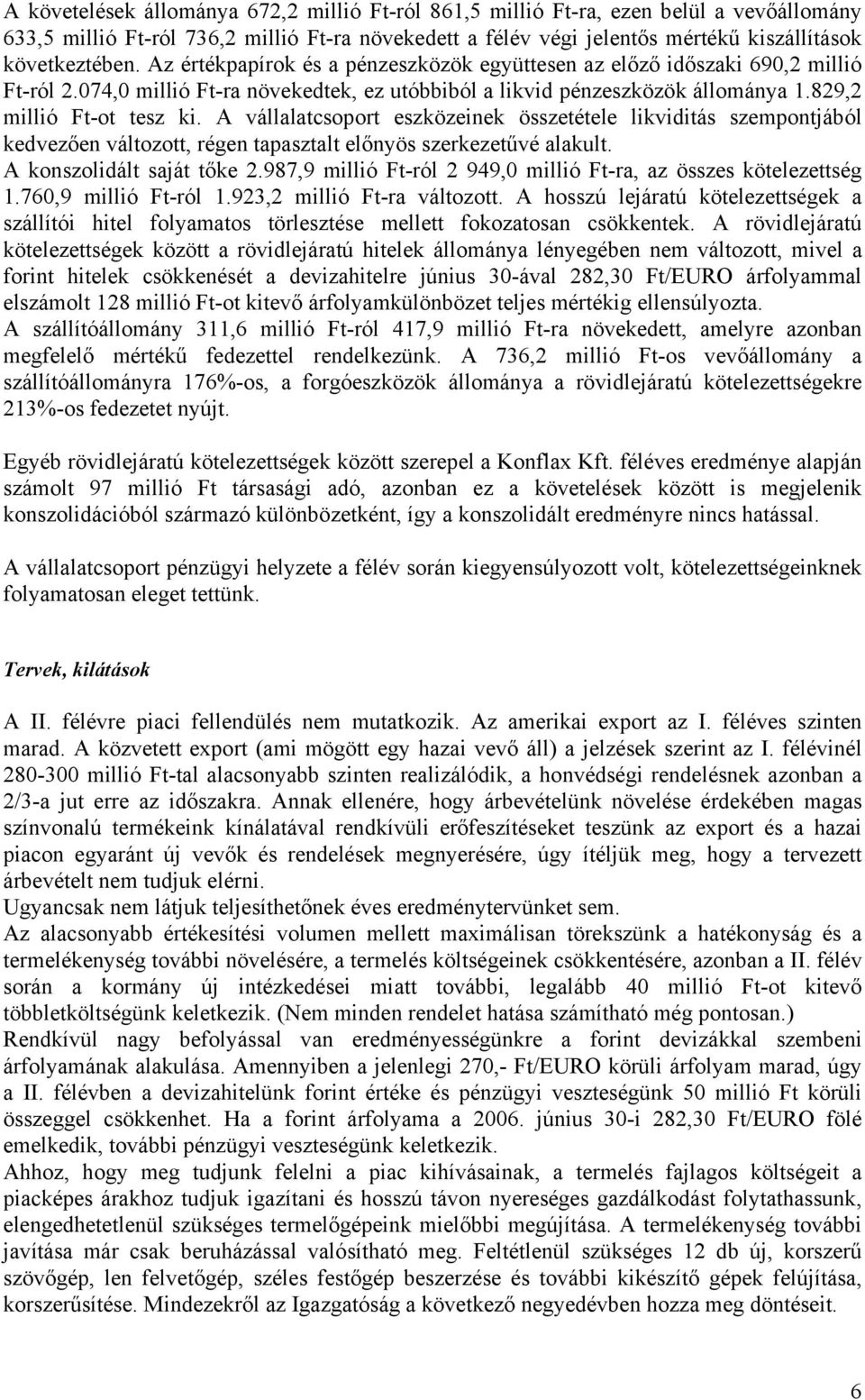 A vállalatcsoport eszközeinek összetétele likviditás szempontjából kedvezően változott, régen tapasztalt előnyös szerkezetűvé alakult. A konszolidált saját tőke 2.