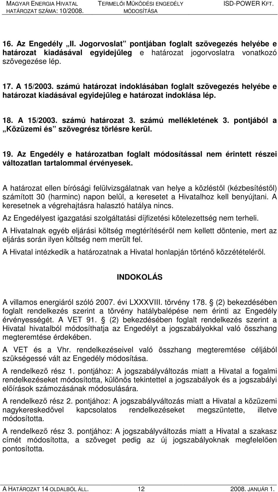 pontjából a Közüzemi és szövegrész törlésre kerül. 19. Az Engedély e határozatban foglalt módosítással nem érintett részei változatlan tartalommal érvényesek.