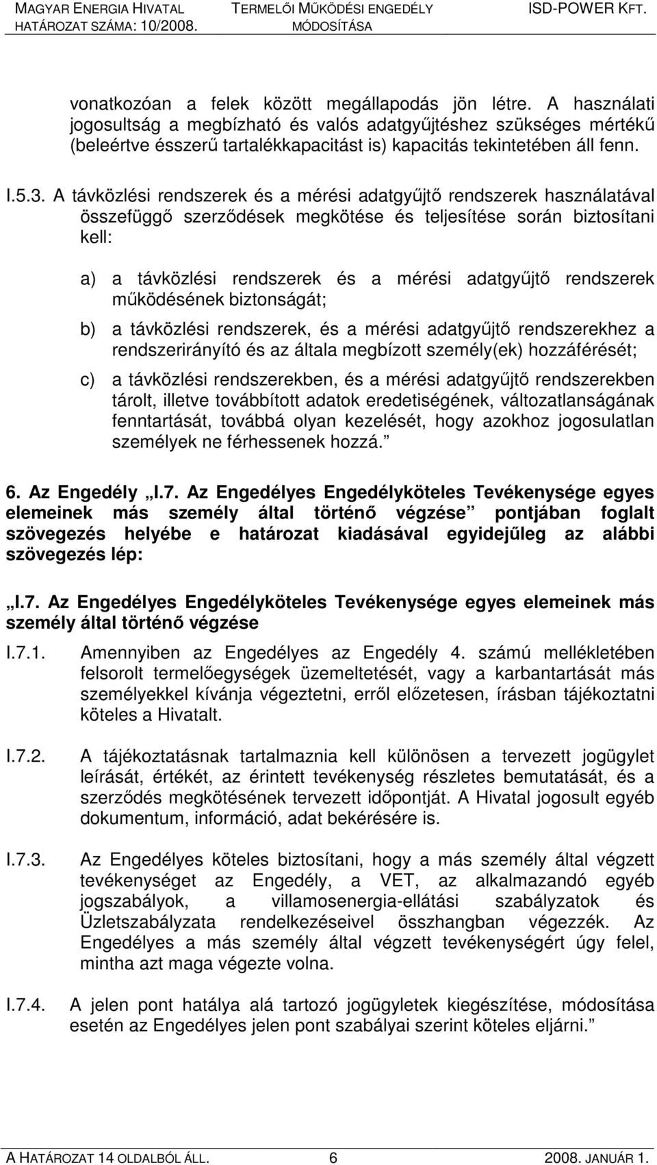 A távközlési rendszerek és a mérési adatgyőjtı rendszerek használatával összefüggı szerzıdések megkötése és teljesítése során biztosítani kell: a) a távközlési rendszerek és a mérési adatgyőjtı