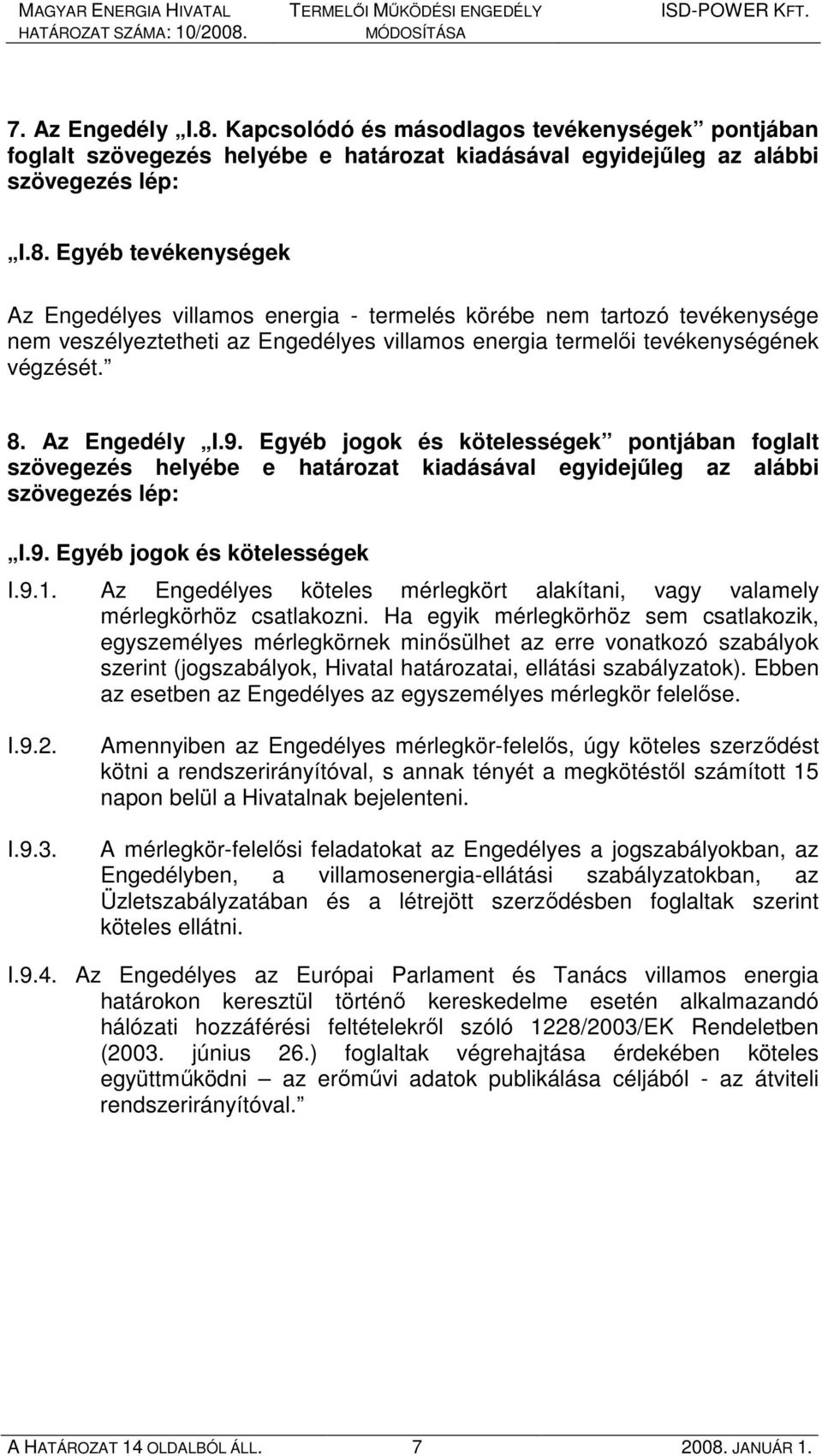 Az Engedélyes köteles mérlegkört alakítani, vagy valamely mérlegkörhöz csatlakozni.