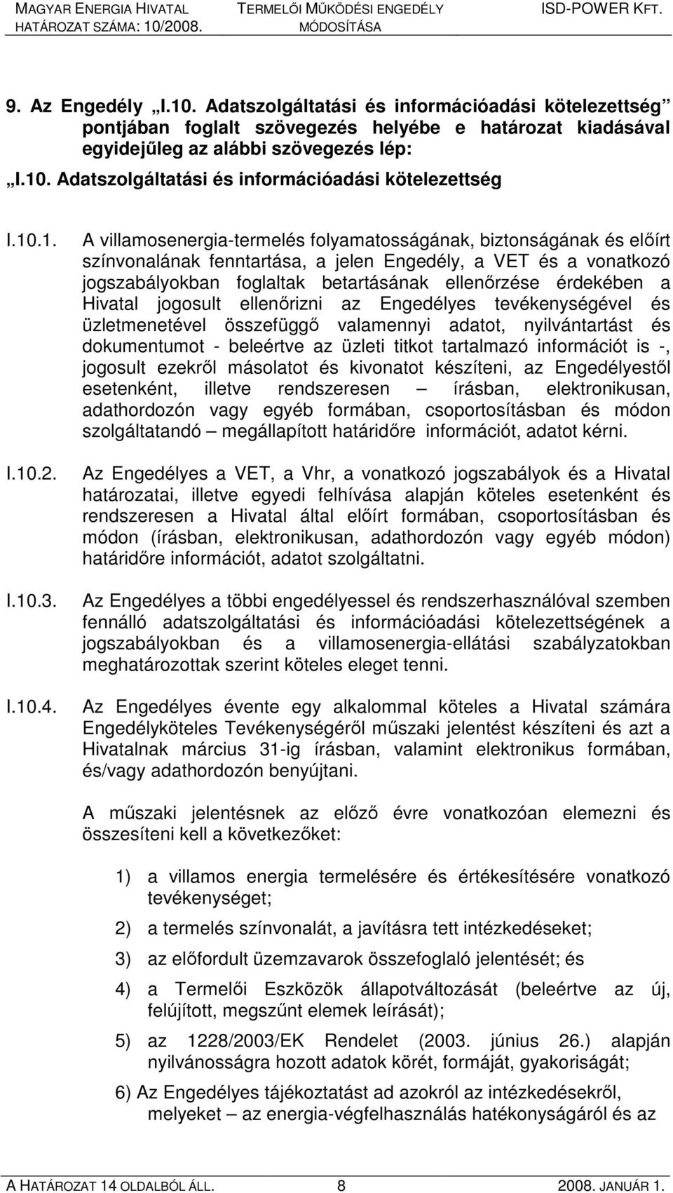 A villamosenergia-termelés folyamatosságának, biztonságának és elıírt színvonalának fenntartása, a jelen Engedély, a VET és a vonatkozó jogszabályokban foglaltak betartásának ellenırzése érdekében a