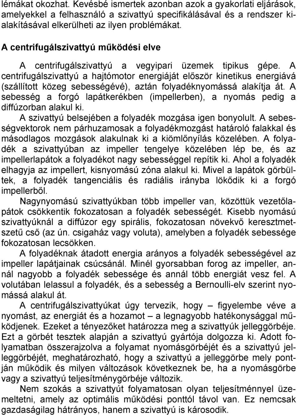 A centrifugálszivattyú a hajtómotor energiáját először kinetikus energiává (szállított közeg sebességévé), aztán folyadéknyomássá alakítja át.