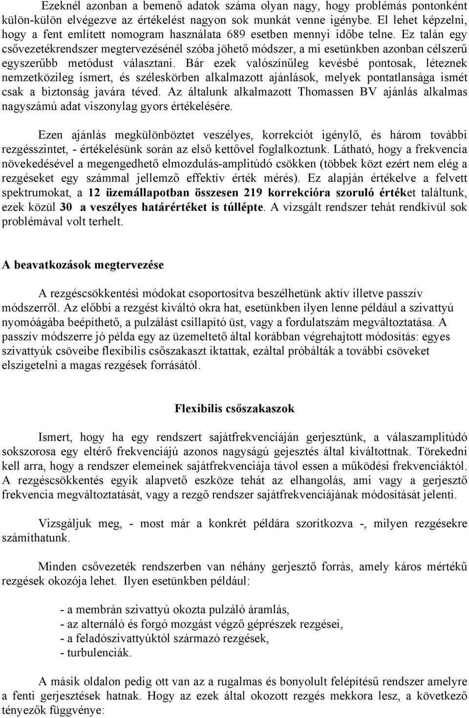 Ez talán egy csővezetékrendszer megtervezésénél szóba jöhető módszer, a mi esetünkben azonban célszerű egyszerűbb metódust választani.