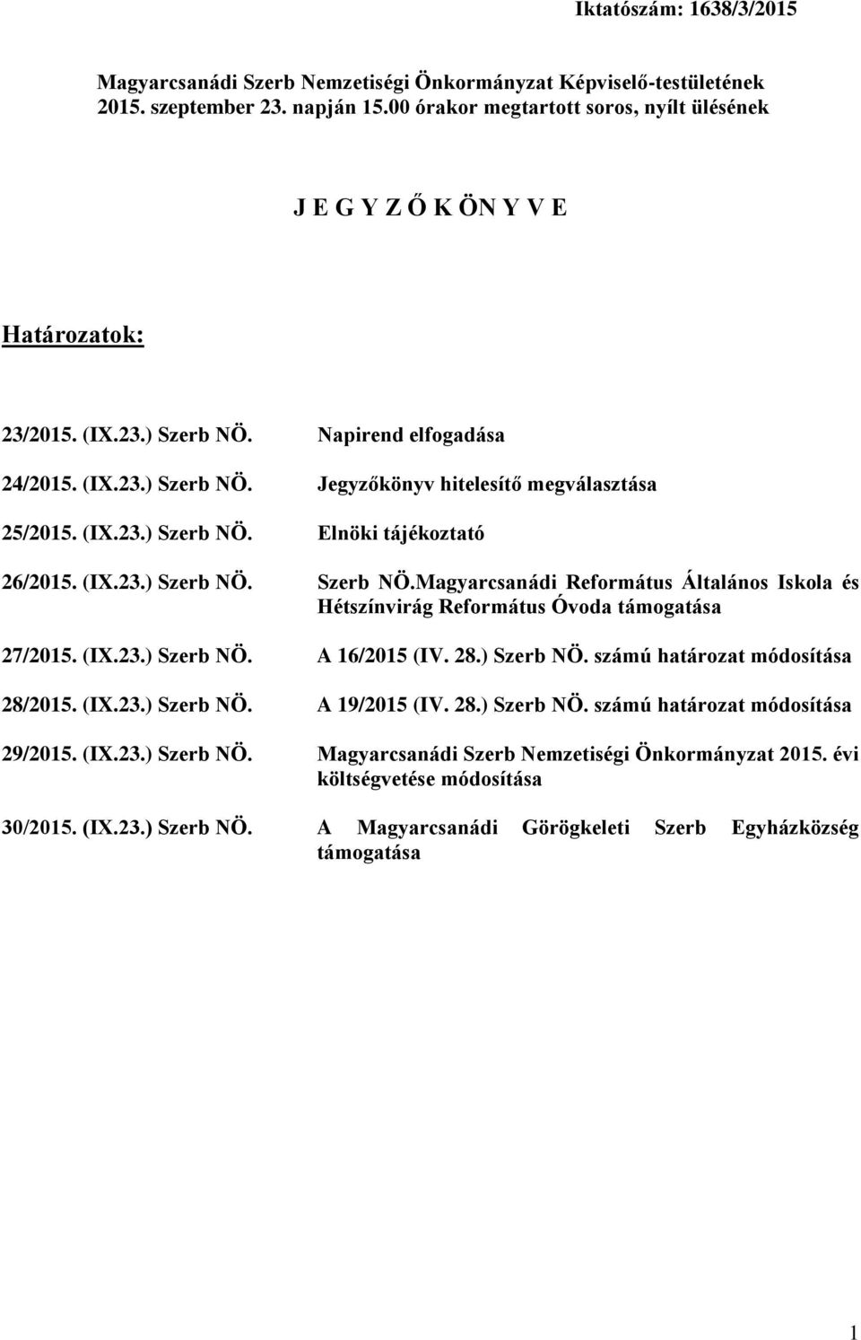 (IX.23.) Szerb NÖ. Elnöki tájékoztató 26/2015. (IX.23.) Szerb NÖ. Szerb NÖ.Magyarcsanádi Református Általános Iskola és Hétszínvirág Református Óvoda támogatása 27/2015. (IX.23.) Szerb NÖ. A 16/2015 (IV.