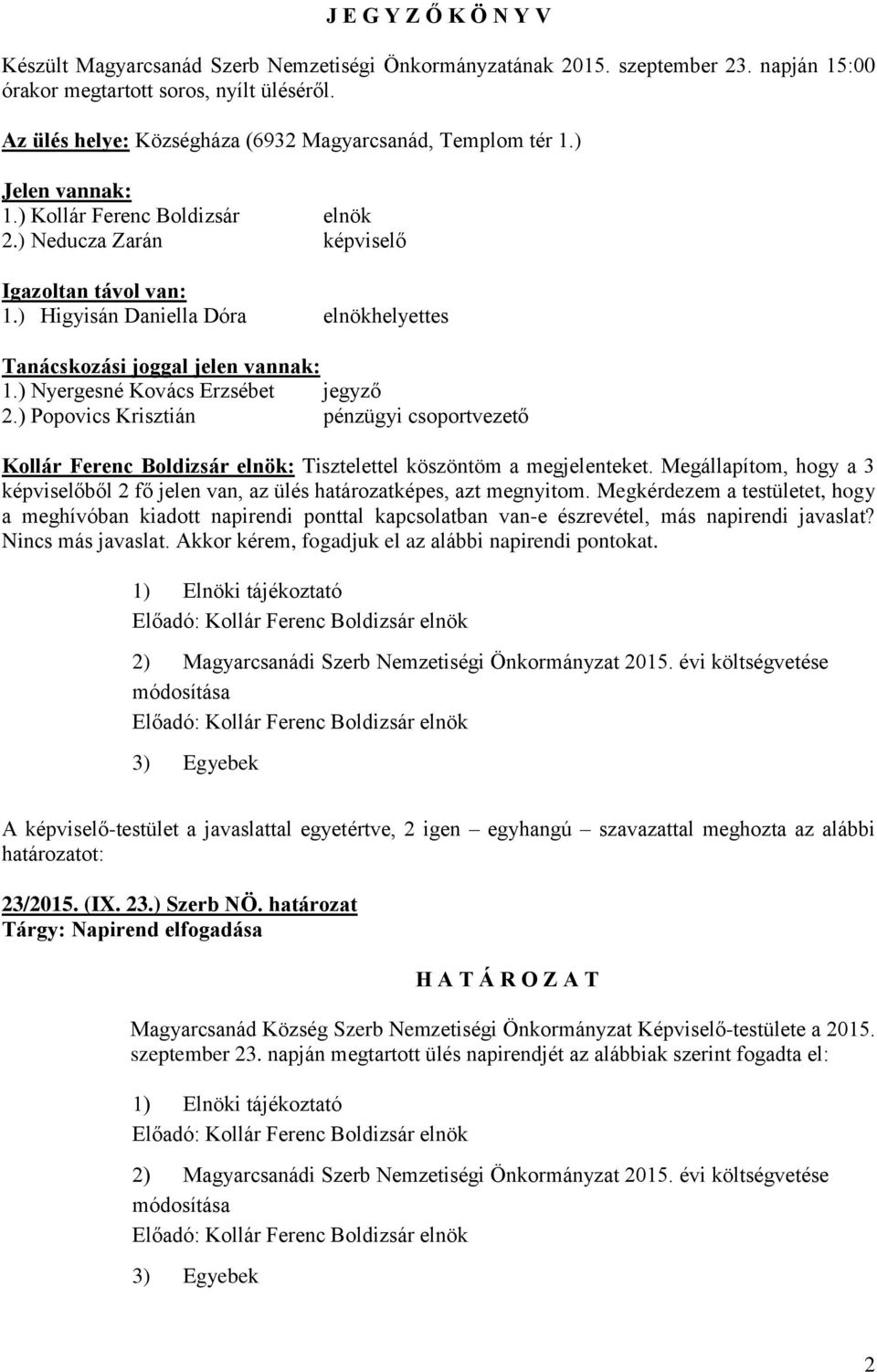 ) Higyisán Daniella Dóra elnökhelyettes Tanácskozási joggal jelen vannak: 1.) Nyergesné Kovács Erzsébet jegyző 2.