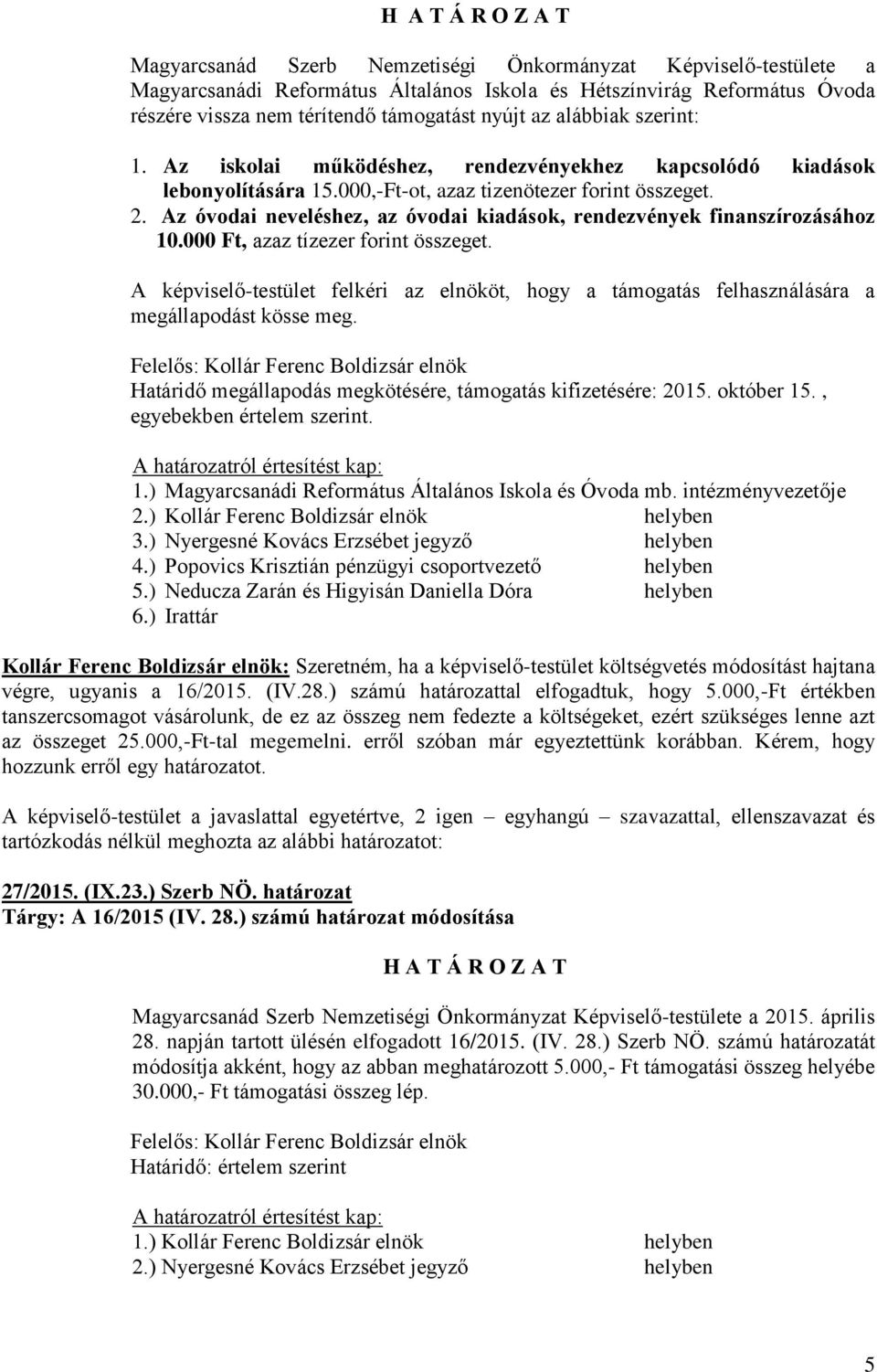 Az óvodai neveléshez, az óvodai kiadások, rendezvények finanszírozásához 10.000 Ft, azaz tízezer forint összeget.