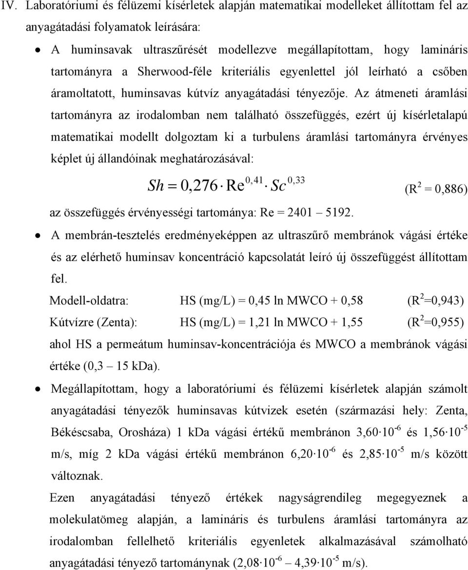 Az átmeneti áramlási tartományra az irodalomban nem található összefüggés, ezért új kísérletalapú matematikai modellt dolgoztam ki a turbulens áramlási tartományra érvényes képlet új állandóinak