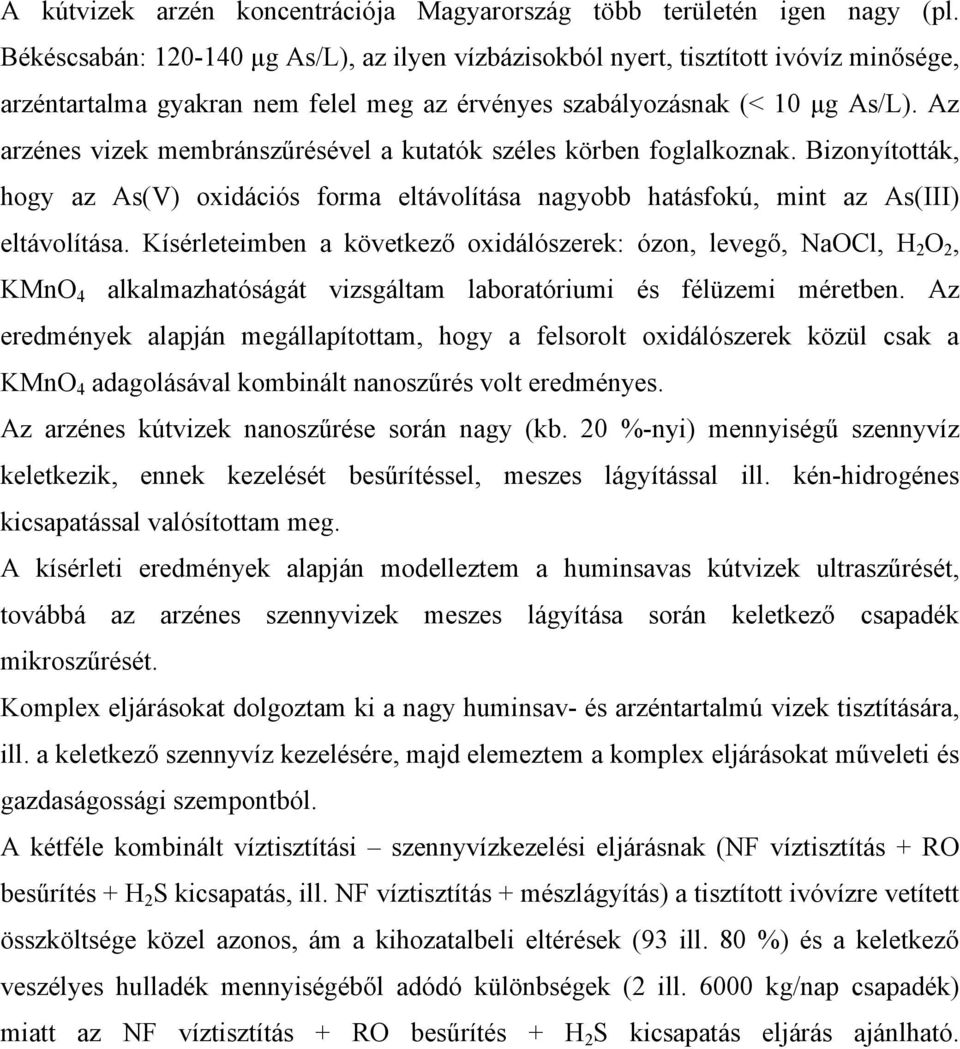 Az arzénes vizek membránszűrésével a kutatók széles körben foglalkoznak. Bizonyították, hogy az As(V) oxidációs forma eltávolítása nagyobb hatásfokú, mint az As(III) eltávolítása.