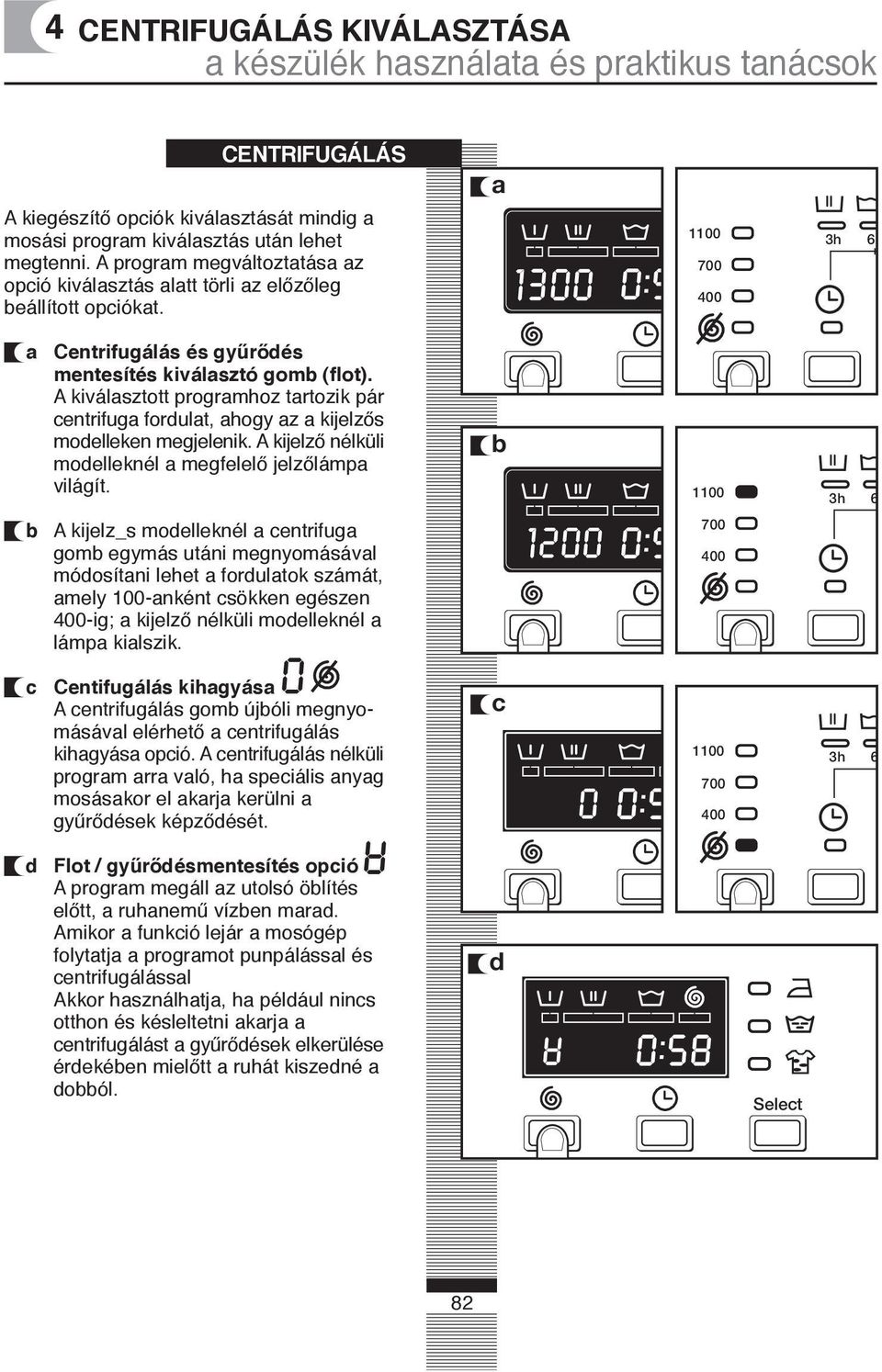 A kiválsztott progrmhoz trtozik pár centrifug fordult, hogy z kijelzős modelleken megjelenik. A kijelző nélküli modelleknél megfelelő jelzőlámp világít.