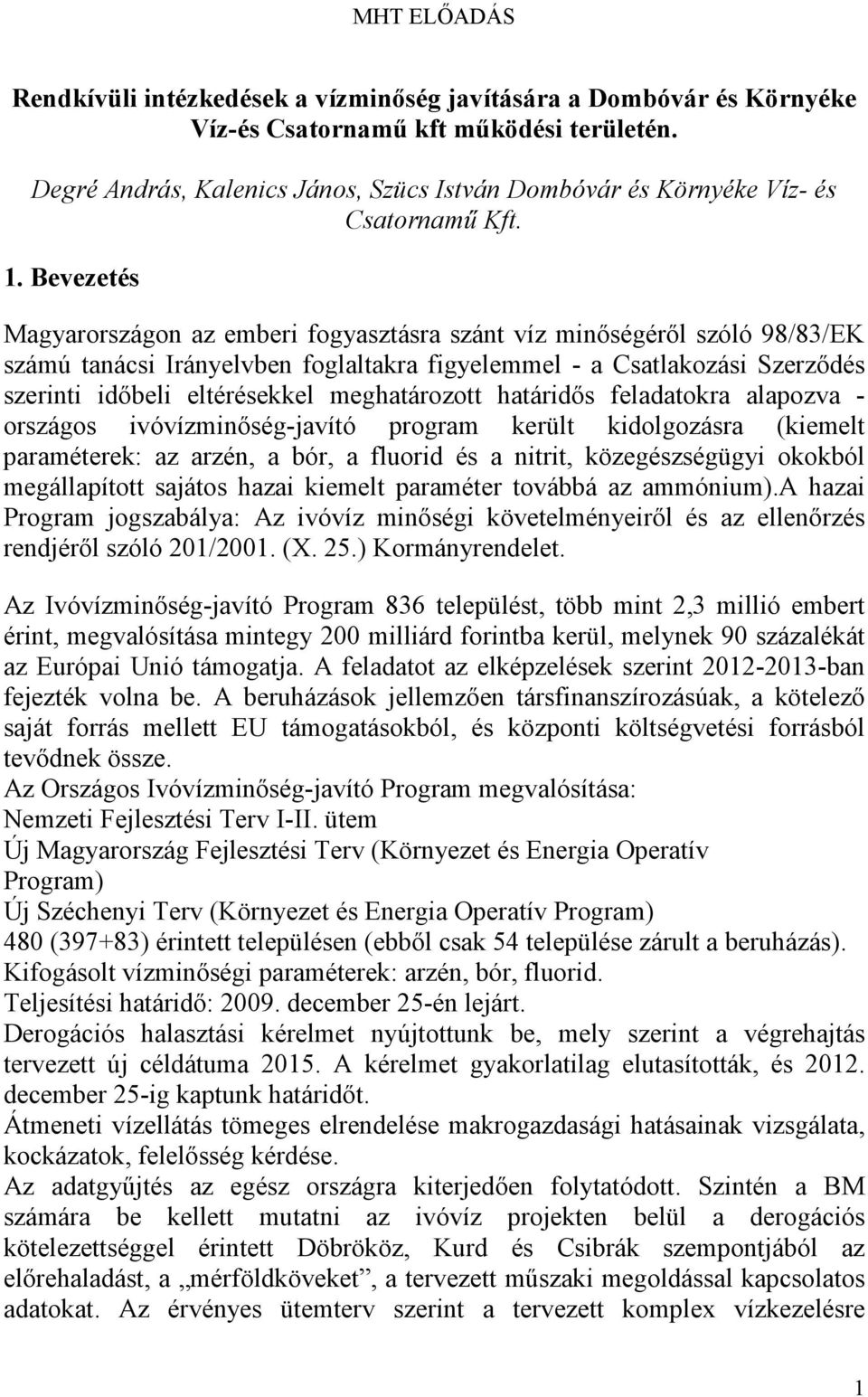 Bevezetés Magyarországon az emberi fogyasztásra szánt víz minıségérıl szóló 98/83/EK számú tanácsi Irányelvben foglaltakra figyelemmel - a Csatlakozási Szerzıdés szerinti idıbeli eltérésekkel