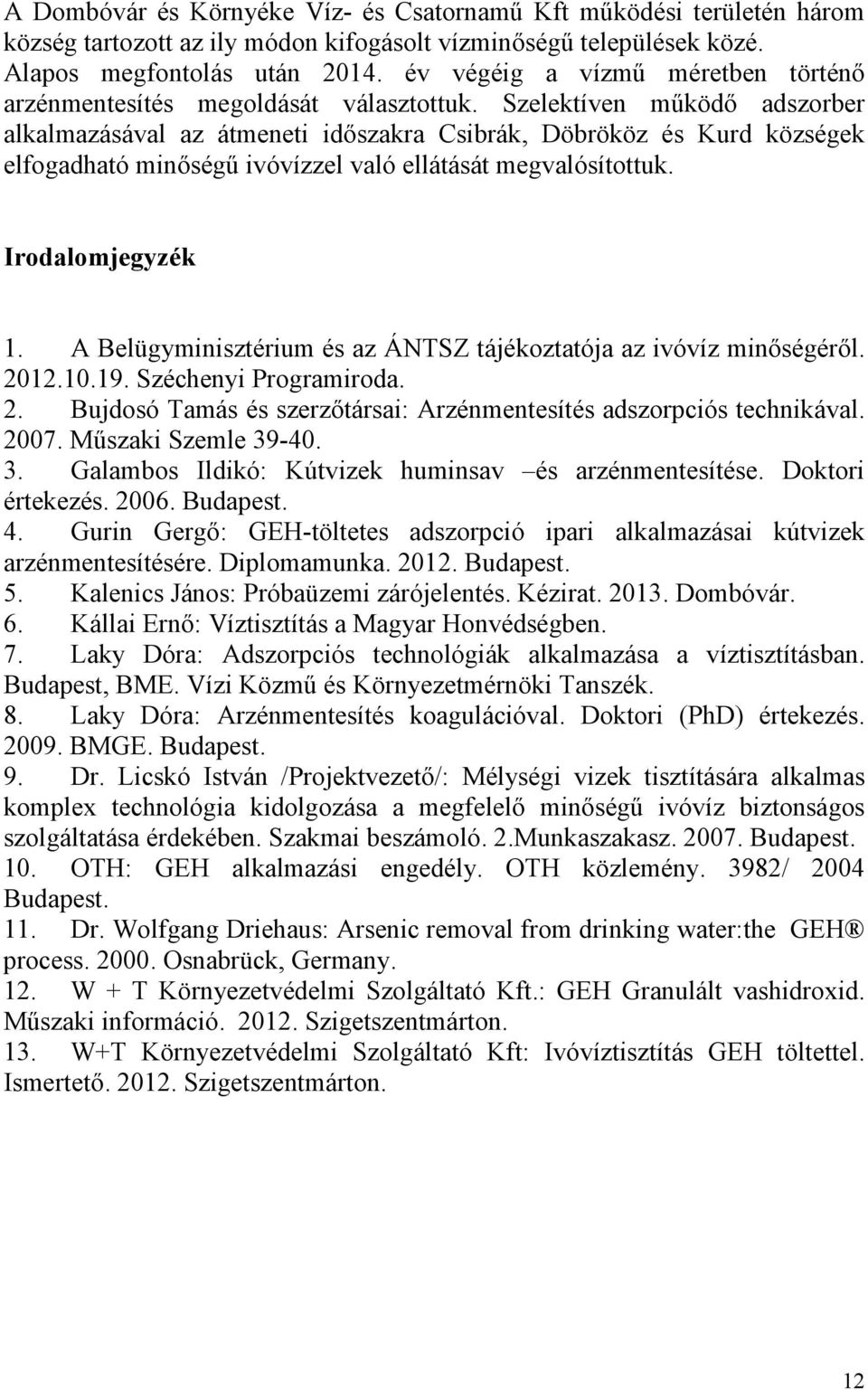 Szelektíven mőködı adszorber alkalmazásával az átmeneti idıszakra Csibrák, Döbrököz és Kurd községek elfogadható minıségő ivóvízzel való ellátását megvalósítottuk. Irodalomjegyzék 1.