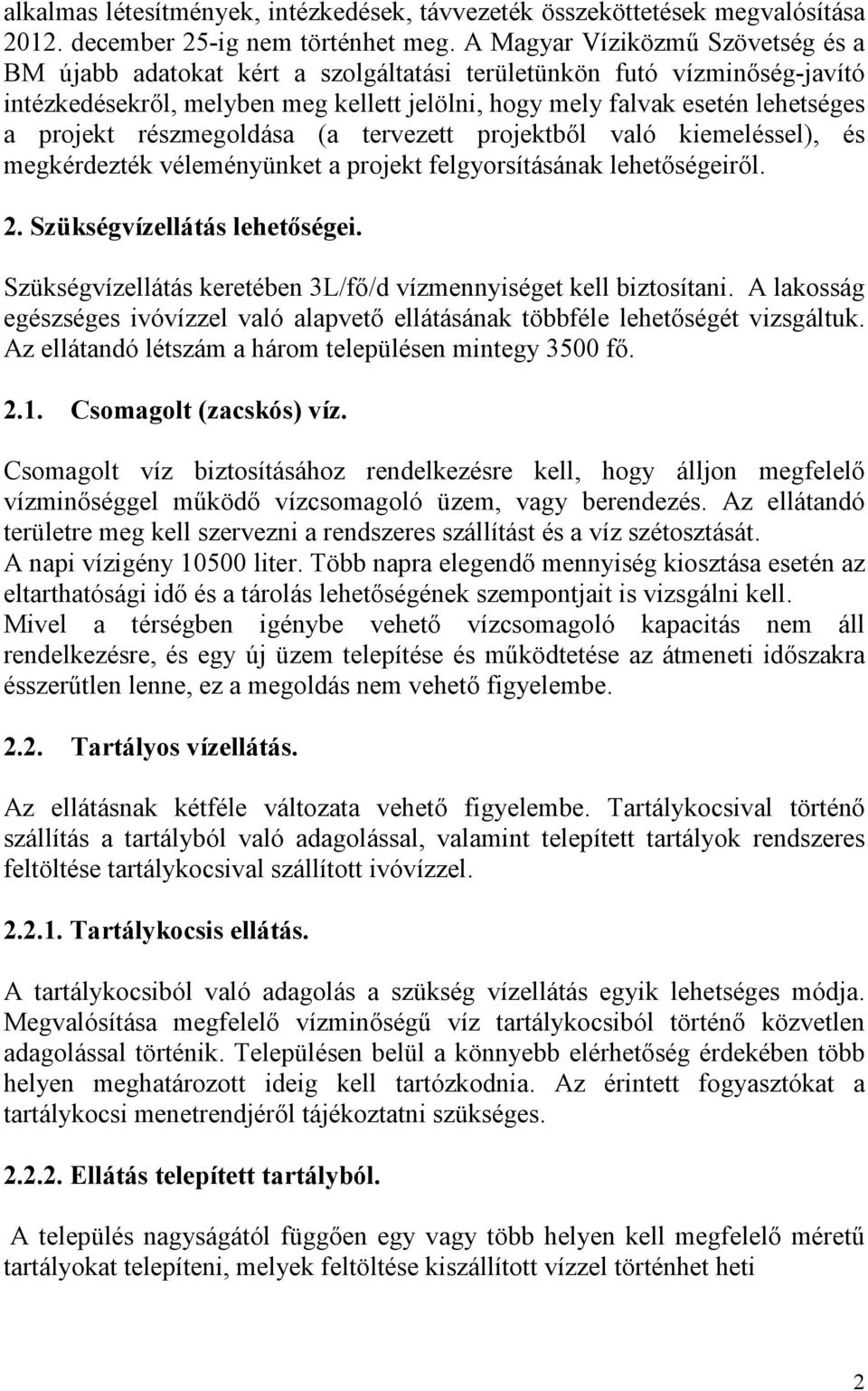 részmegoldása (a tervezett projektbıl való kiemeléssel), és megkérdezték véleményünket a projekt felgyorsításának lehetıségeirıl. 2. Szükségvízellátás lehetıségei.