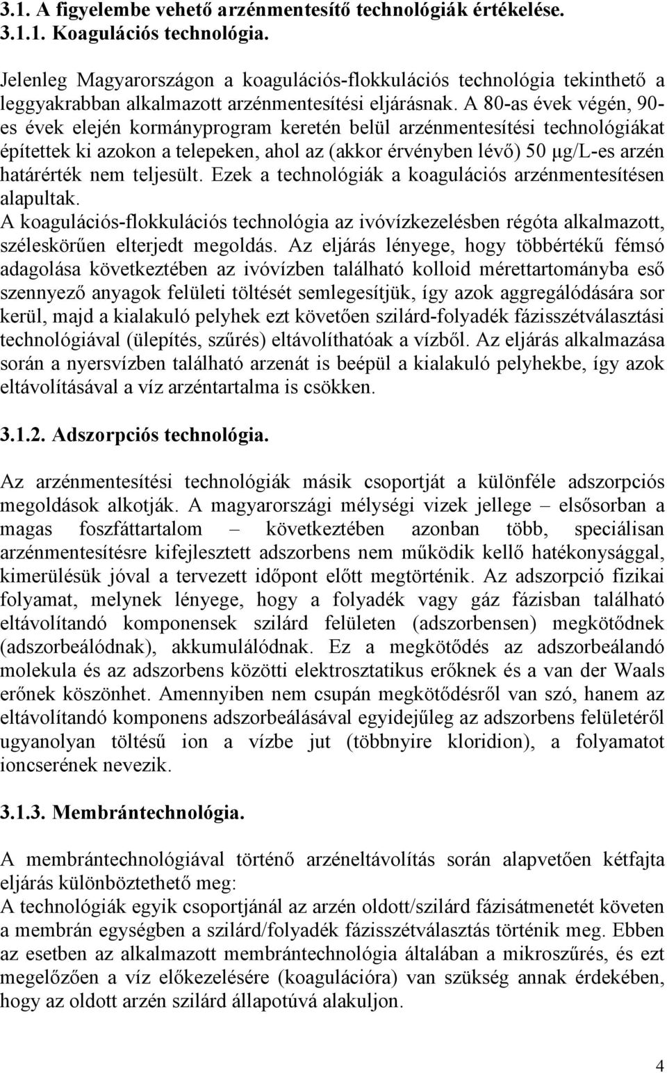 A 80-as évek végén, 90- es évek elején kormányprogram keretén belül arzénmentesítési technológiákat építettek ki azokon a telepeken, ahol az (akkor érvényben lévı) 50 µg/l-es arzén határérték nem