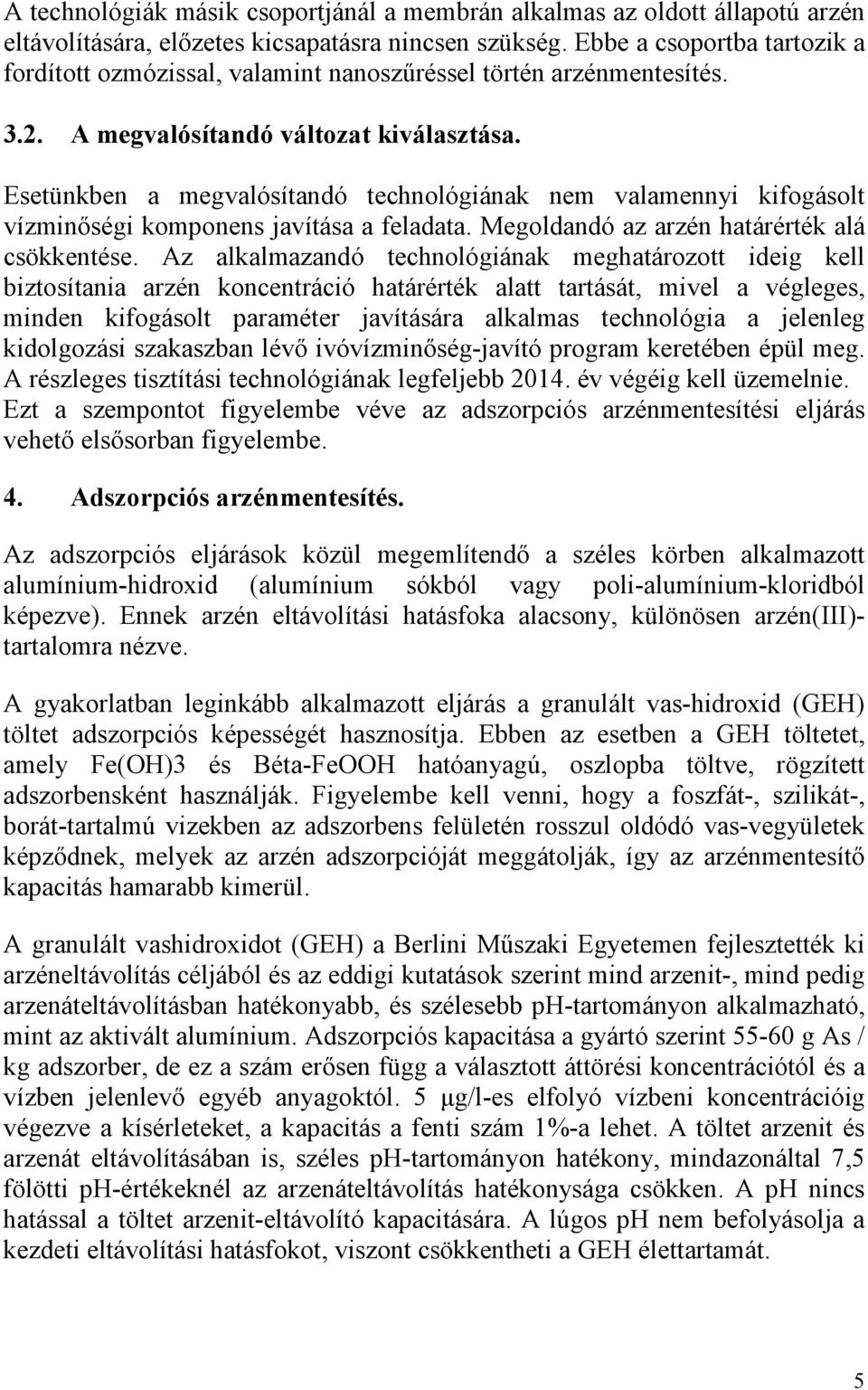 Esetünkben a megvalósítandó technológiának nem valamennyi kifogásolt vízminıségi komponens javítása a feladata. Megoldandó az arzén határérték alá csökkentése.