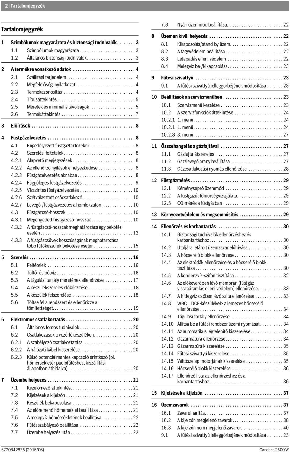 ............................. 4 2.4 Típusáttekintés................................. 5 2.5 Méretek és minimális távolságok................... 5 2.6 Termékáttekintés............................... 7 3 Előírások.