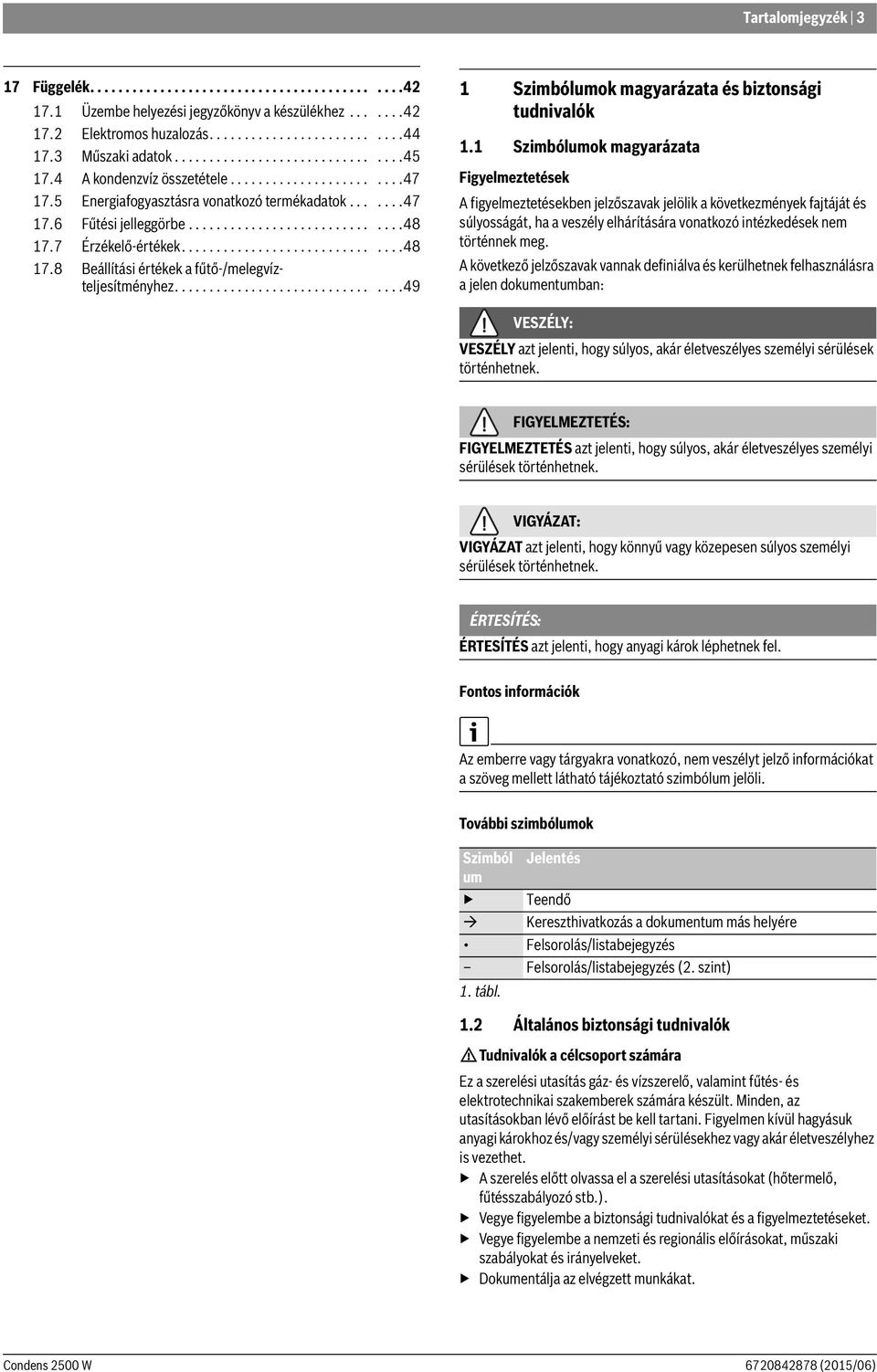 7 Érzékelő-értékek...............................48 17.8 Beállítási értékek a fűtő-/melegvízteljesítményhez................................49 1 Szimbólumok magyarázata és biztonsági tudnivalók 1.