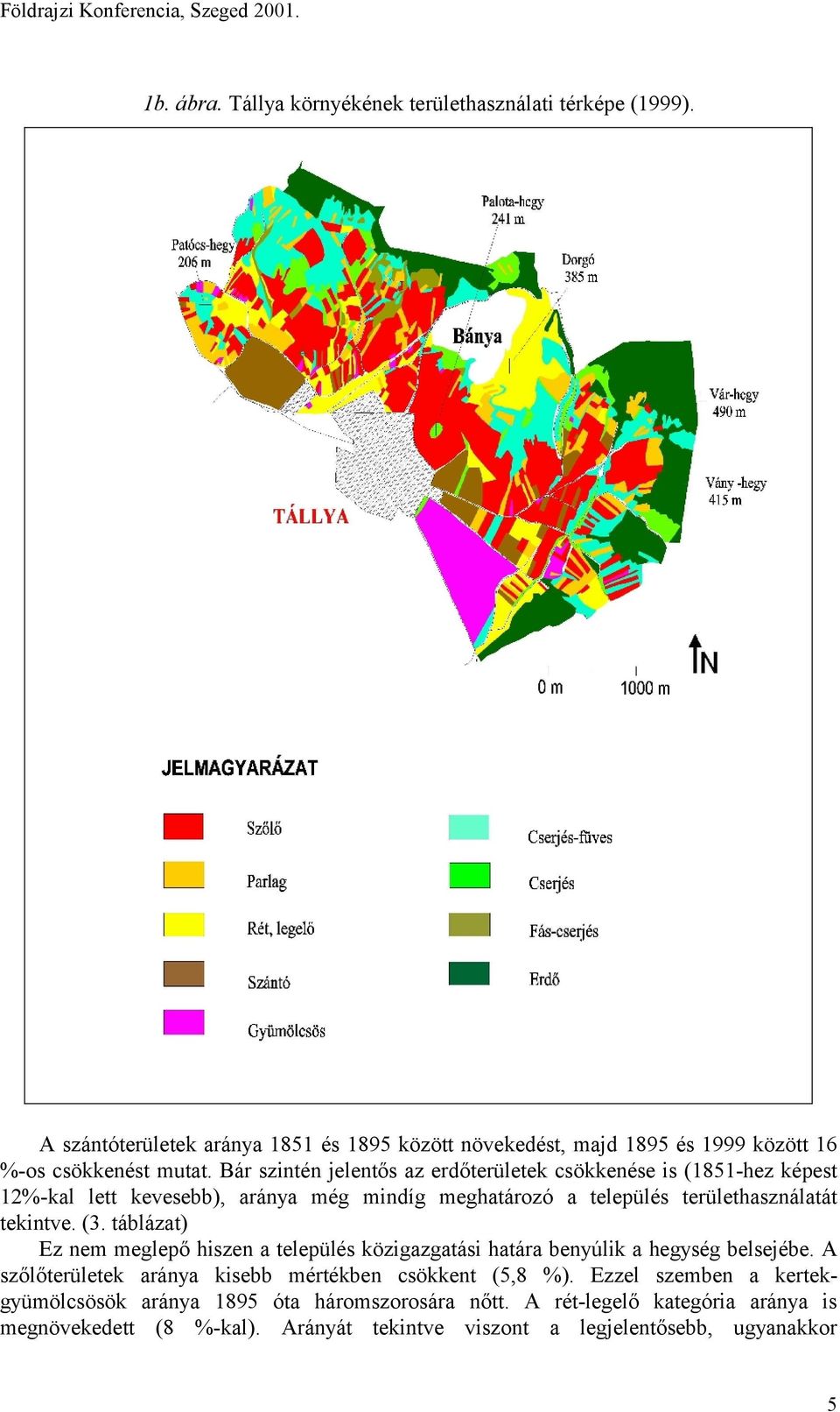 táblázat) Ez nem meglepő hiszen a település közigazgatási határa benyúlik a hegység belsejébe. A szőlőterületek aránya kisebb mértékben csökkent (5,8 %).