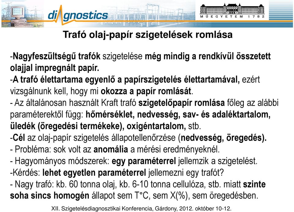 - Az általánosan használt Kraft trafó szigetelőpapír romlása főleg az alábbi paraméterektől függ: hőmérséklet, nedvesség, sav- és adaléktartalom, üledék (öregedési termékeke), oxigéntartalom, stb.