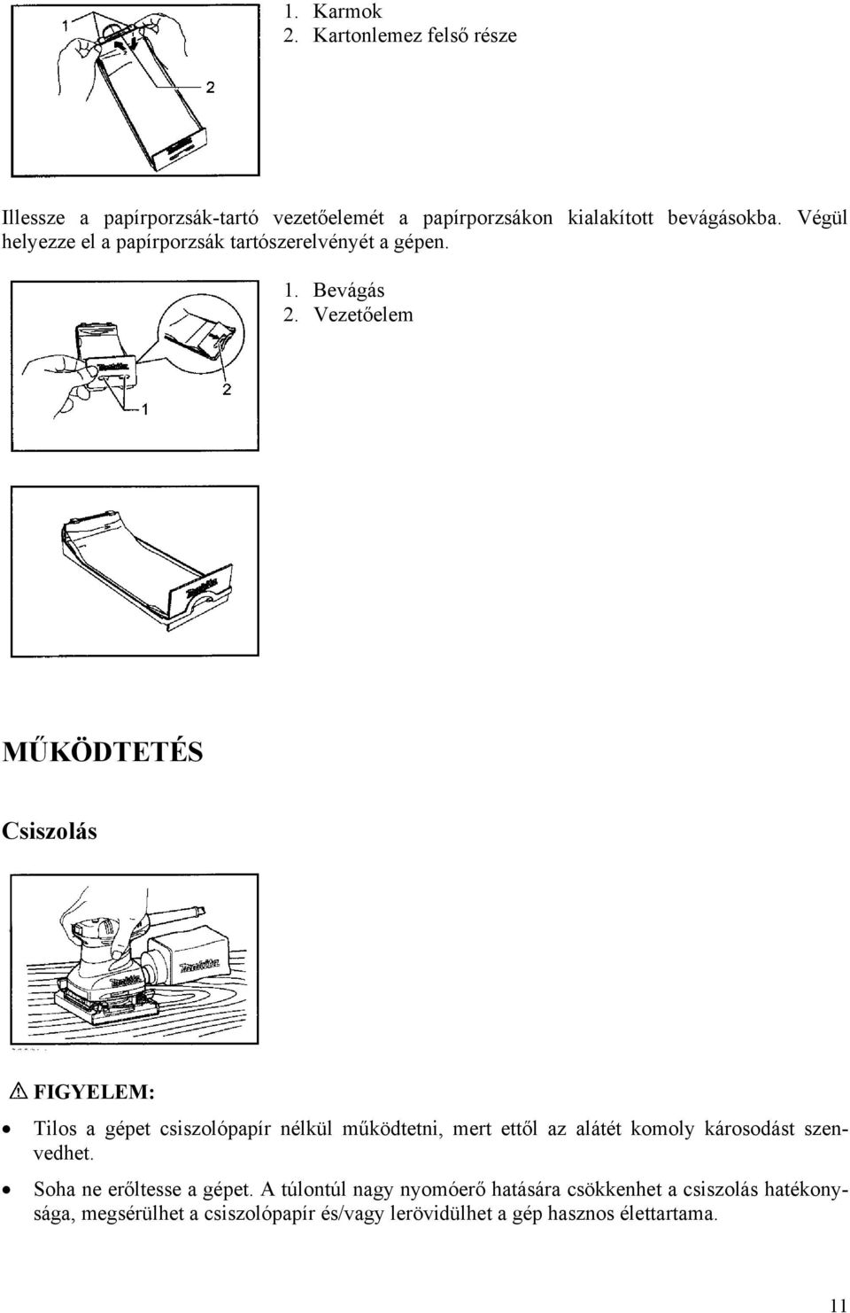 Vezetőelem MŰKÖDTETÉS Csiszolás Tilos a gépet csiszolópapír nélkül működtetni, mert ettől az alátét komoly károsodást