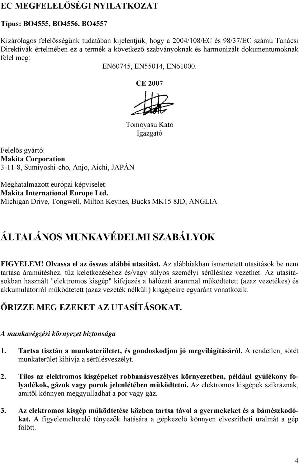 CE 2007 Felelős gyártó: Makita Corporation 3-11-8, Sumiyoshi-cho, Anjo, Aichi, JAPÁN Tomoyasu Kato Igazgató Meghatalmazott európai képviselet: Makita International Europe Ltd.