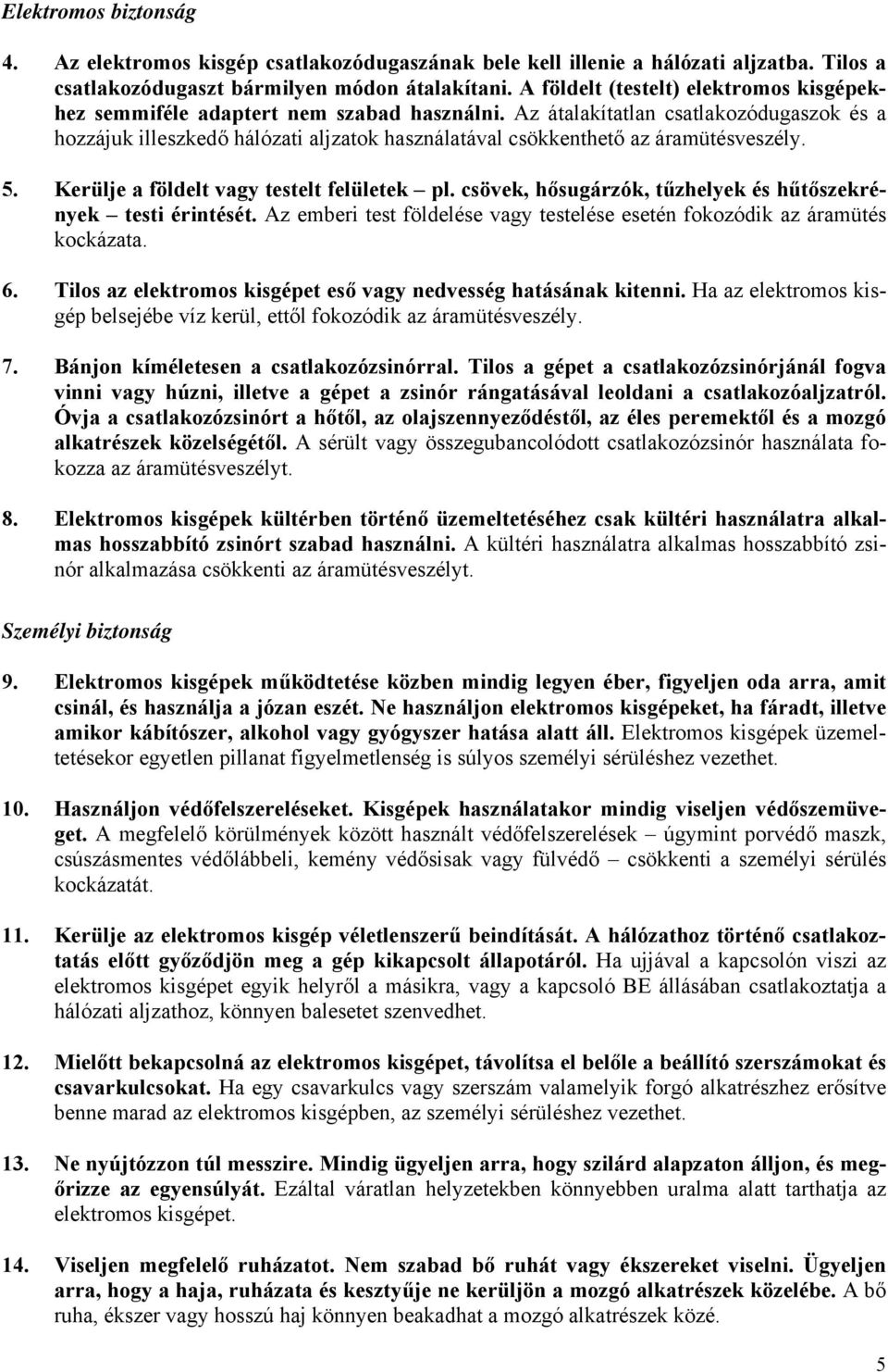 Az átalakítatlan csatlakozódugaszok és a hozzájuk illeszkedő hálózati aljzatok használatával csökkenthető az áramütésveszély. 5. Kerülje a földelt vagy testelt felületek pl.