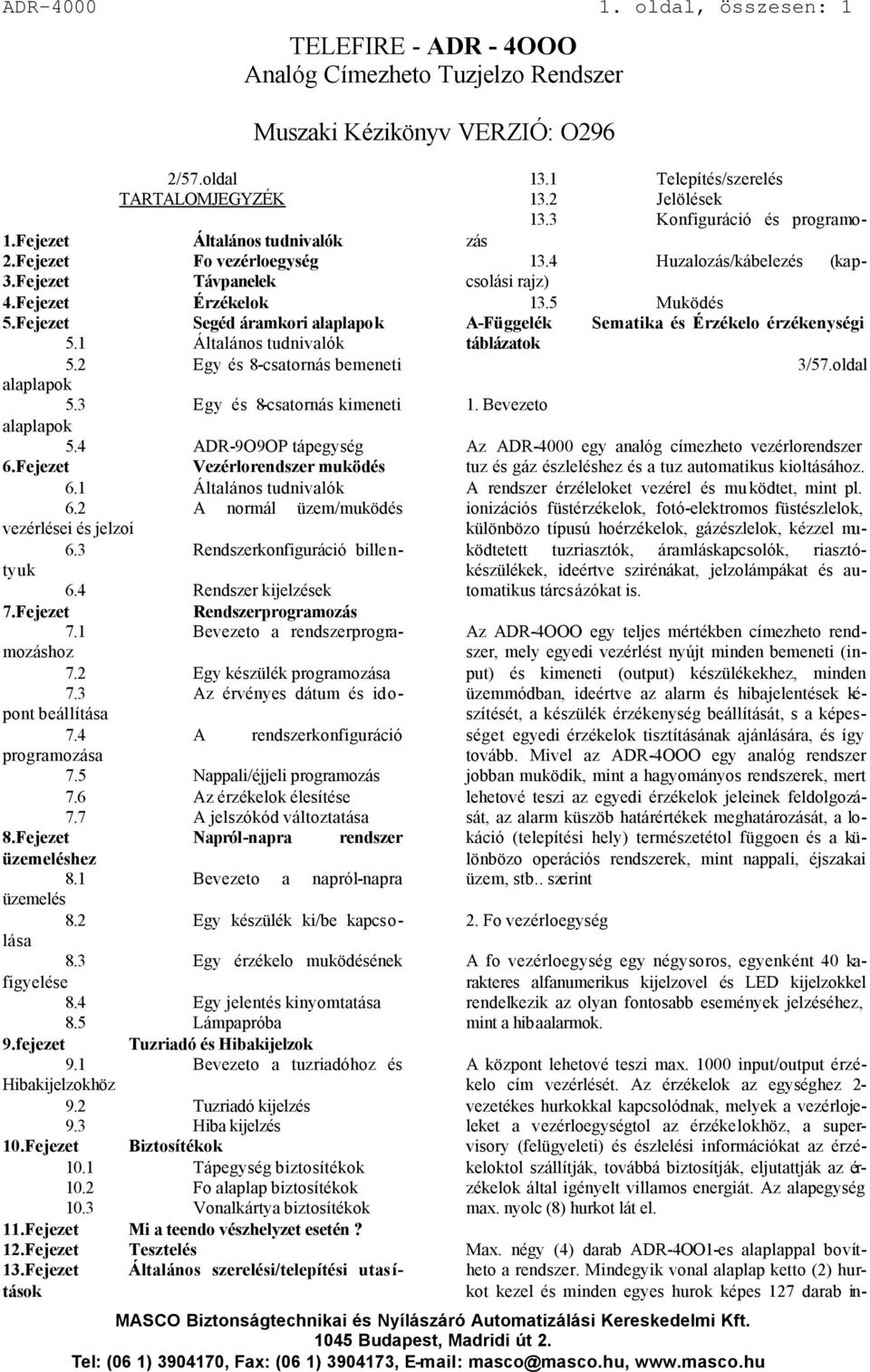 2 A normál üzem/muködés vezérlései és jelzoi 6.3 Rendszerkonfiguráció billentyuk 6.4 Rendszer kijelzések 7.Fejezet Rendszerprogramozás 7.1 Bevezeto a rendszerprogramozáshoz 7.