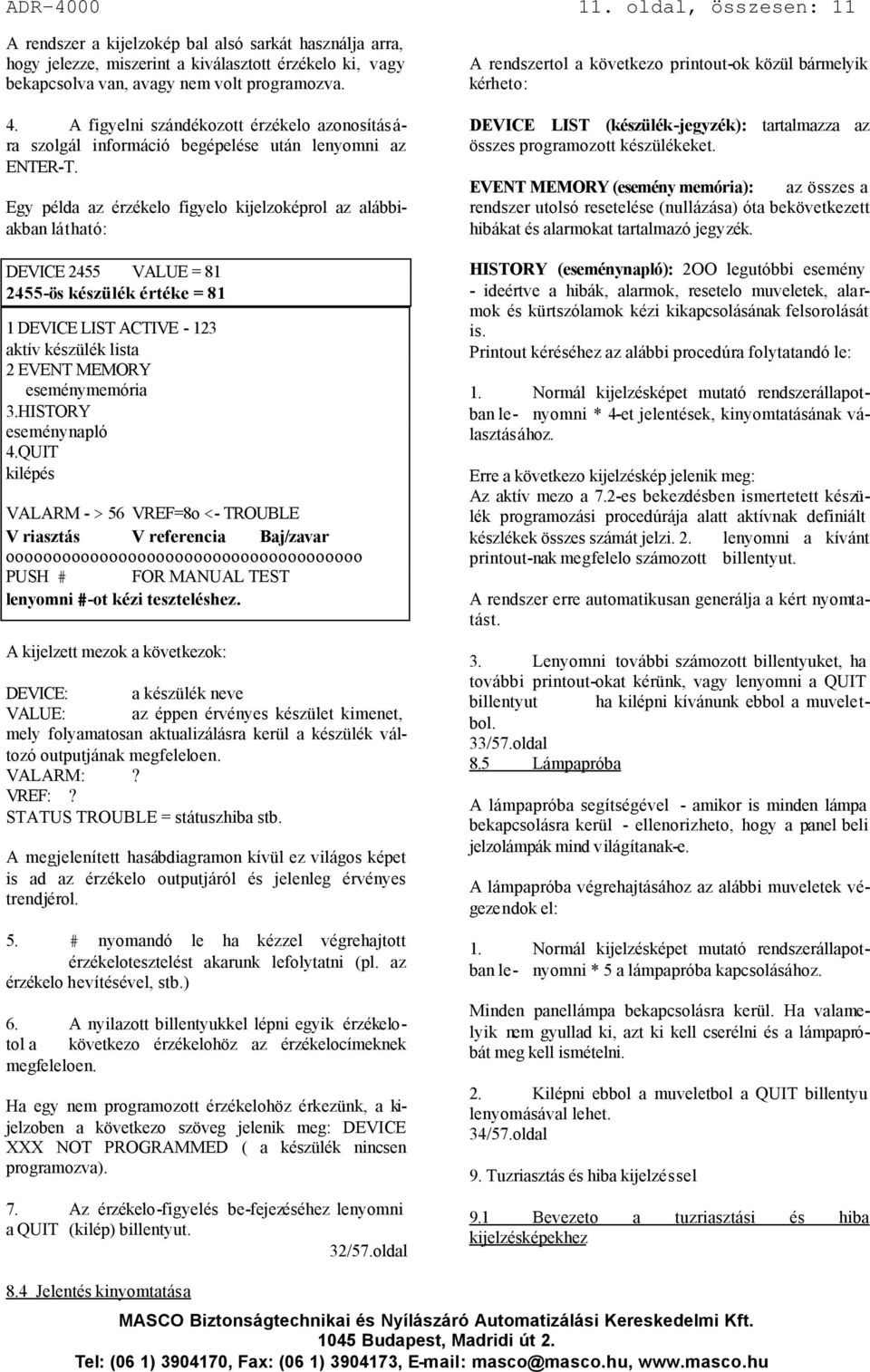 Egy példa az érzékelo figyelo kijelzoképrol az alábbiakban látható: DEVICE 2455 VALUE = 81 2455-ös készülék értéke = 81 1 DEVICE LIST ACTIVE - 123 aktív készülék lista 2 EVENT MEMORY eseménymemória 3.