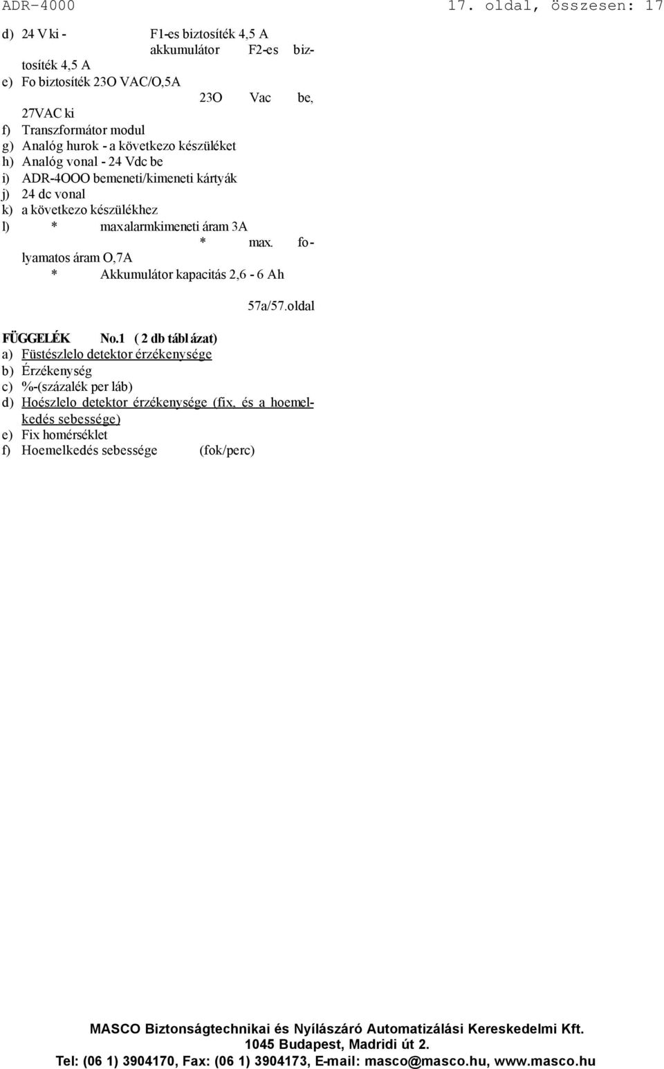 g) Analóg hurok - a következo készüléket h) Analóg vonal - 24 Vdc be i) ADR-4OOO bemeneti/kimeneti kártyák j) 24 dc vonal k) a következo készülékhez l) * max