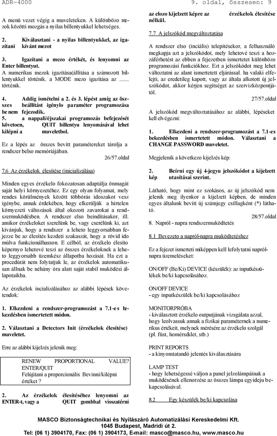 a MODE mezo igazítása az... történik. 4. Addig ismételni a 2. és 3. lépést amíg az öszszes beállítást igénylo paraméter programozása be nem fejezodik. 5.