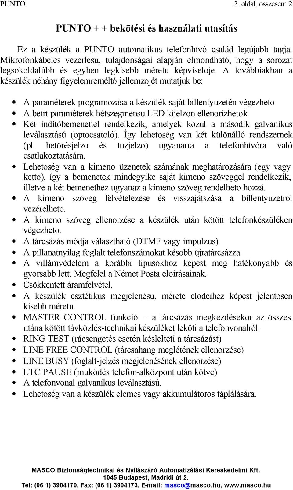 A továbbiakban a készülék néhány figyelemreméltó jellemzojét mutatjuk be: A paraméterek programozása a készülék saját billentyuzetén végezheto A beírt paraméterek hétszegmensu LED kijelzon