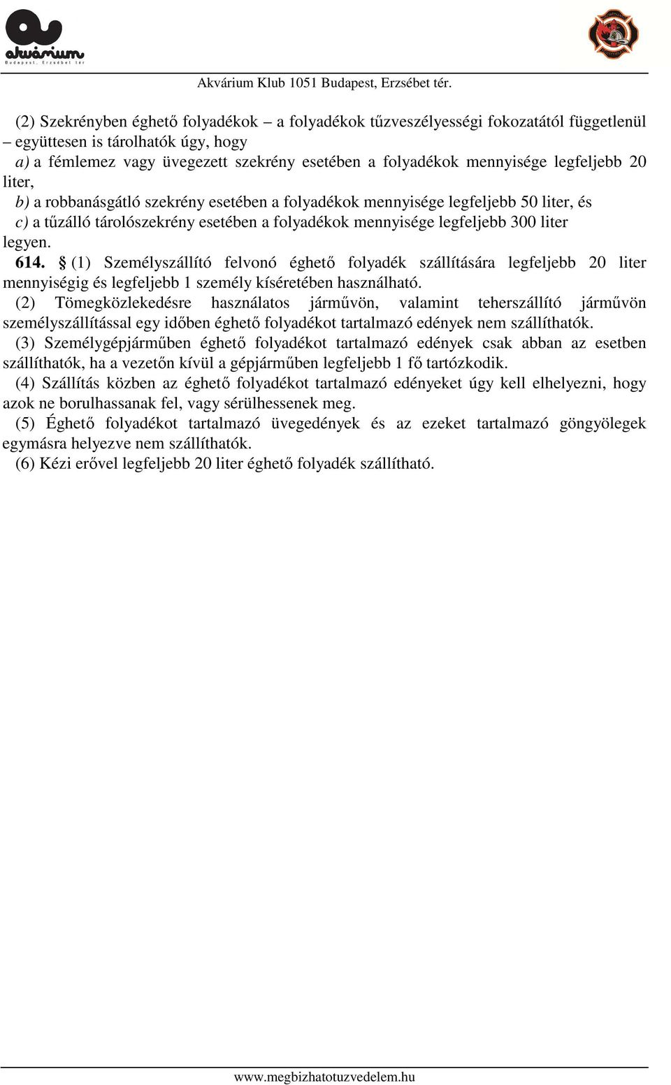 (1) Személyszállító felvonó éghető folyadék szállítására legfeljebb 20 liter mennyiségig és legfeljebb 1 személy kíséretében használható.