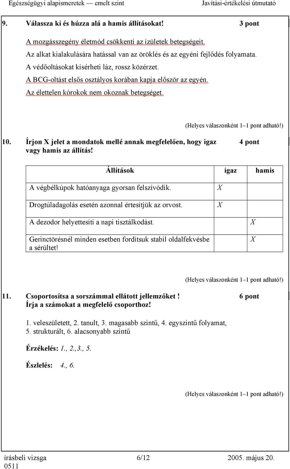 Írjon jelet a mondatok mellé annak megfelelően, hogy igaz 4 pont vagy hamis az állítás! Állítások igaz hamis A végbélkúpok hatóanyaga gyorsan felszívódik.