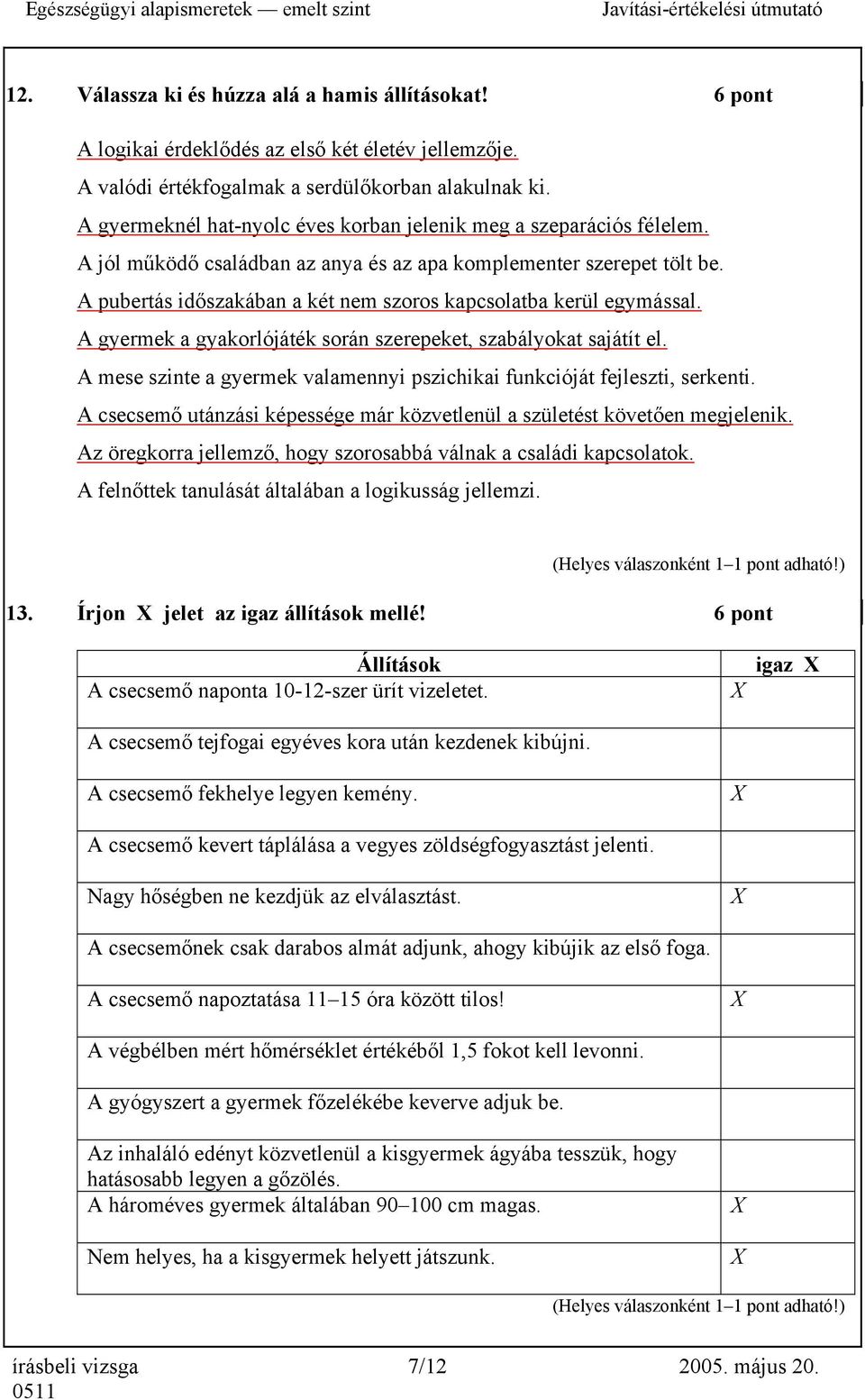 A pubertás időszakában a két nem szoros kapcsolatba kerül egymással. A gyermek a gyakorlójáték során szerepeket, szabályokat sajátít el.