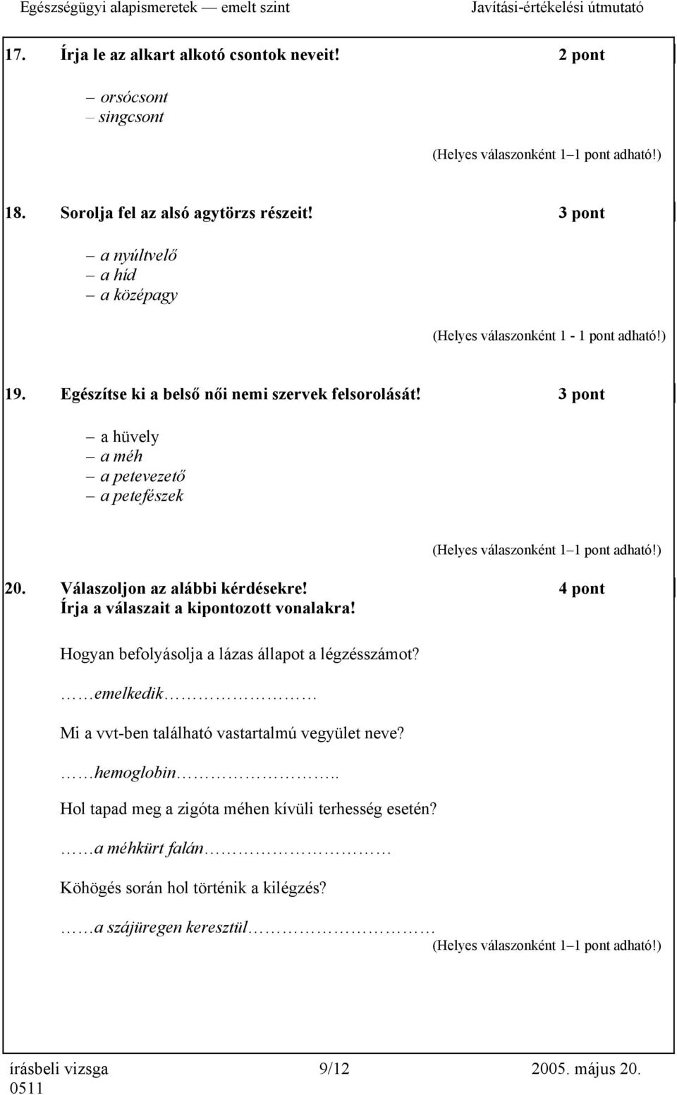 3 pont a hüvely a méh a petevezető a petefészek 20. Válaszoljon az alábbi kérdésekre! 4 pont Írja a válaszait a kipontozott vonalakra!