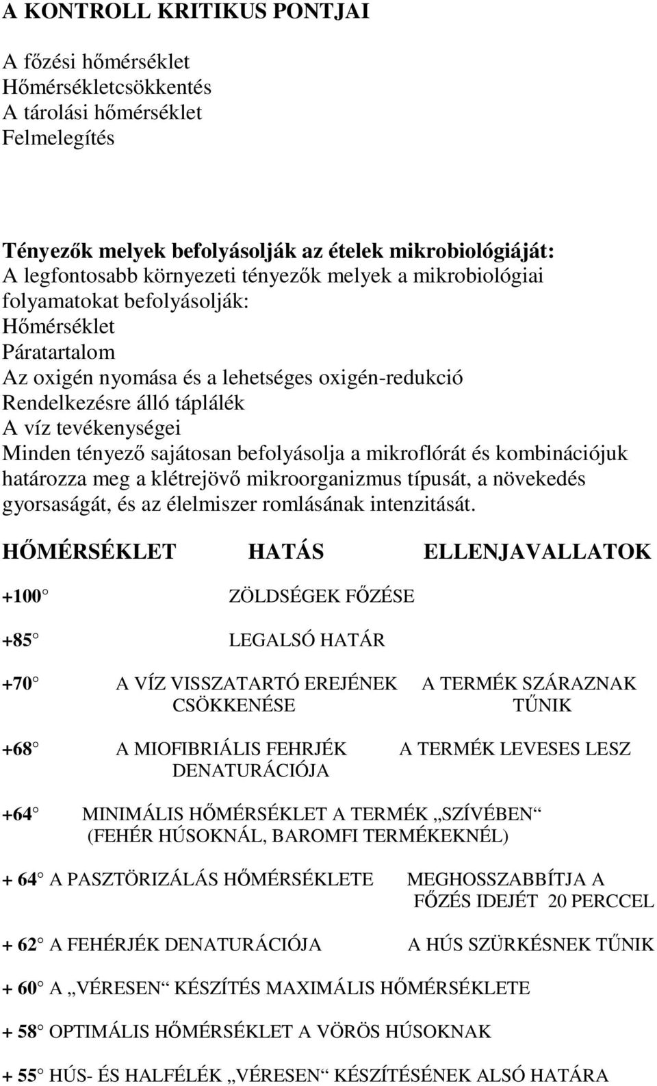 befolyásolja a mikroflórát és kombinációjuk határozza meg a klétrejöv mikroorganizmus típusát, a növekedés gyorsaságát, és az élelmiszer romlásának intenzitását.