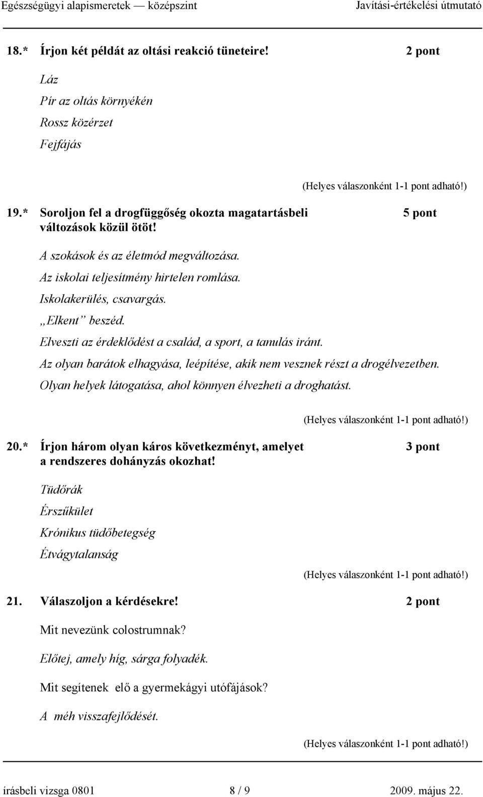 Az olyan barátok elhagyása, leépítése, akik nem vesznek részt a drogélvezetben. Olyan helyek látogatása, ahol könnyen élvezheti a droghatást. 20.