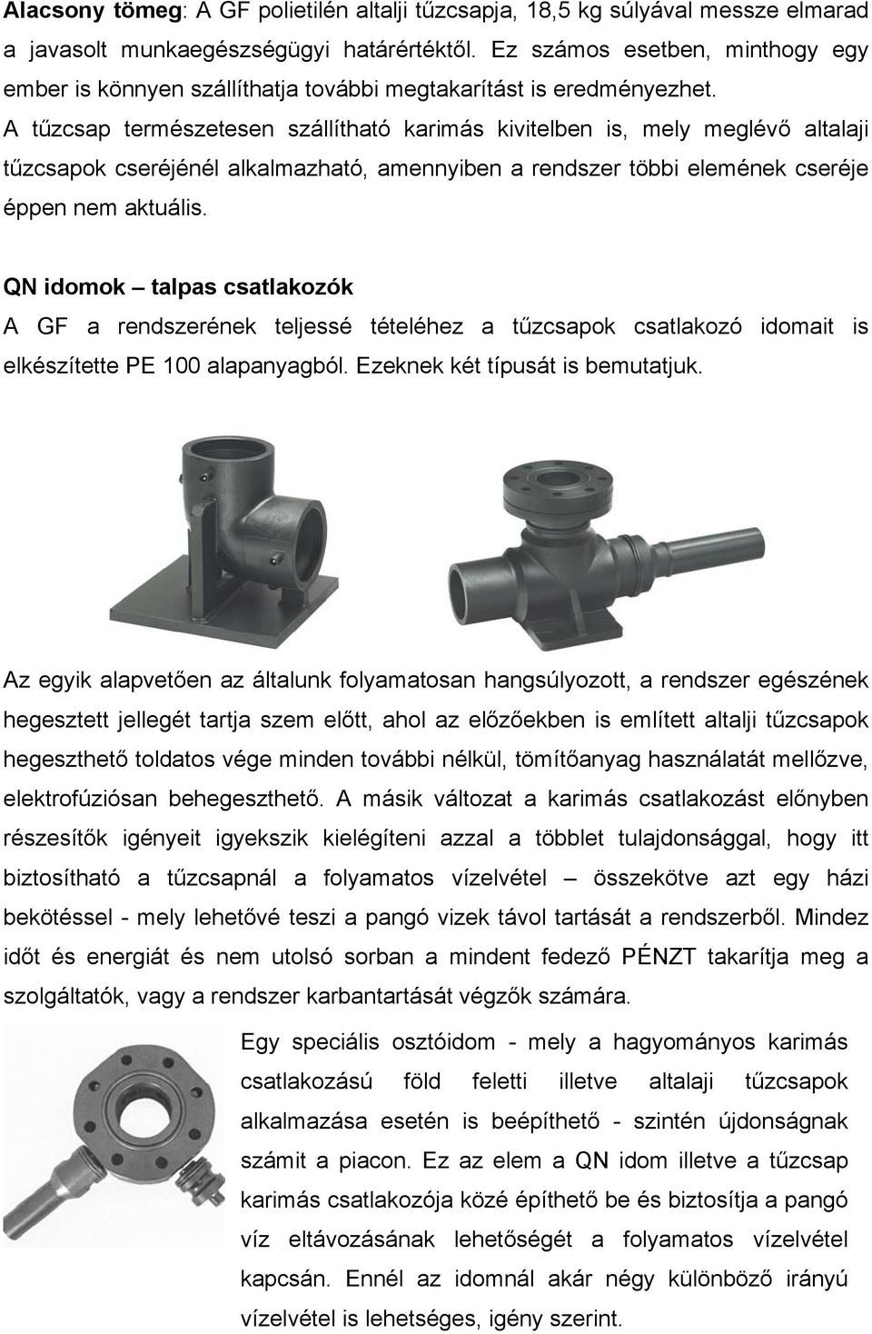 A tűzcsap természetesen szállítható karimás kivitelben is, mely meglévő altalaji tűzcsapok cseréjénél alkalmazható, amennyiben a rendszer többi elemének cseréje éppen nem aktuális.