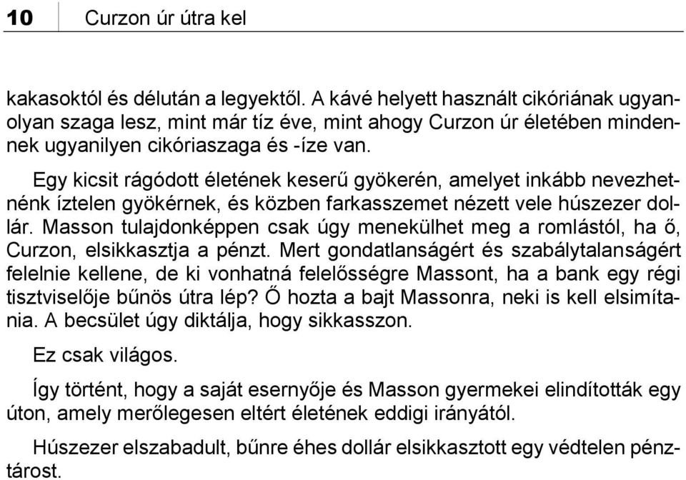 Egy kicsit rágódott életének keserű gyökerén, amelyet inkább nevezhetnénk íztelen gyökérnek, és közben farkasszemet nézett vele húszezer dollár.