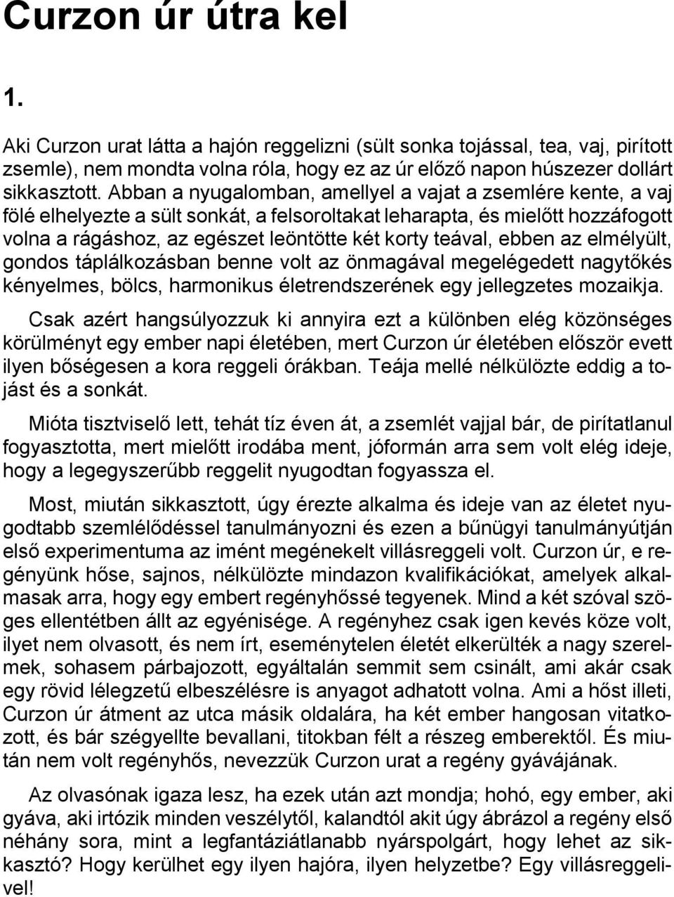 ebben az elmélyült, gondos táplálkozásban benne volt az önmagával megelégedett nagytőkés kényelmes, bölcs, harmonikus életrendszerének egy jellegzetes mozaikja.