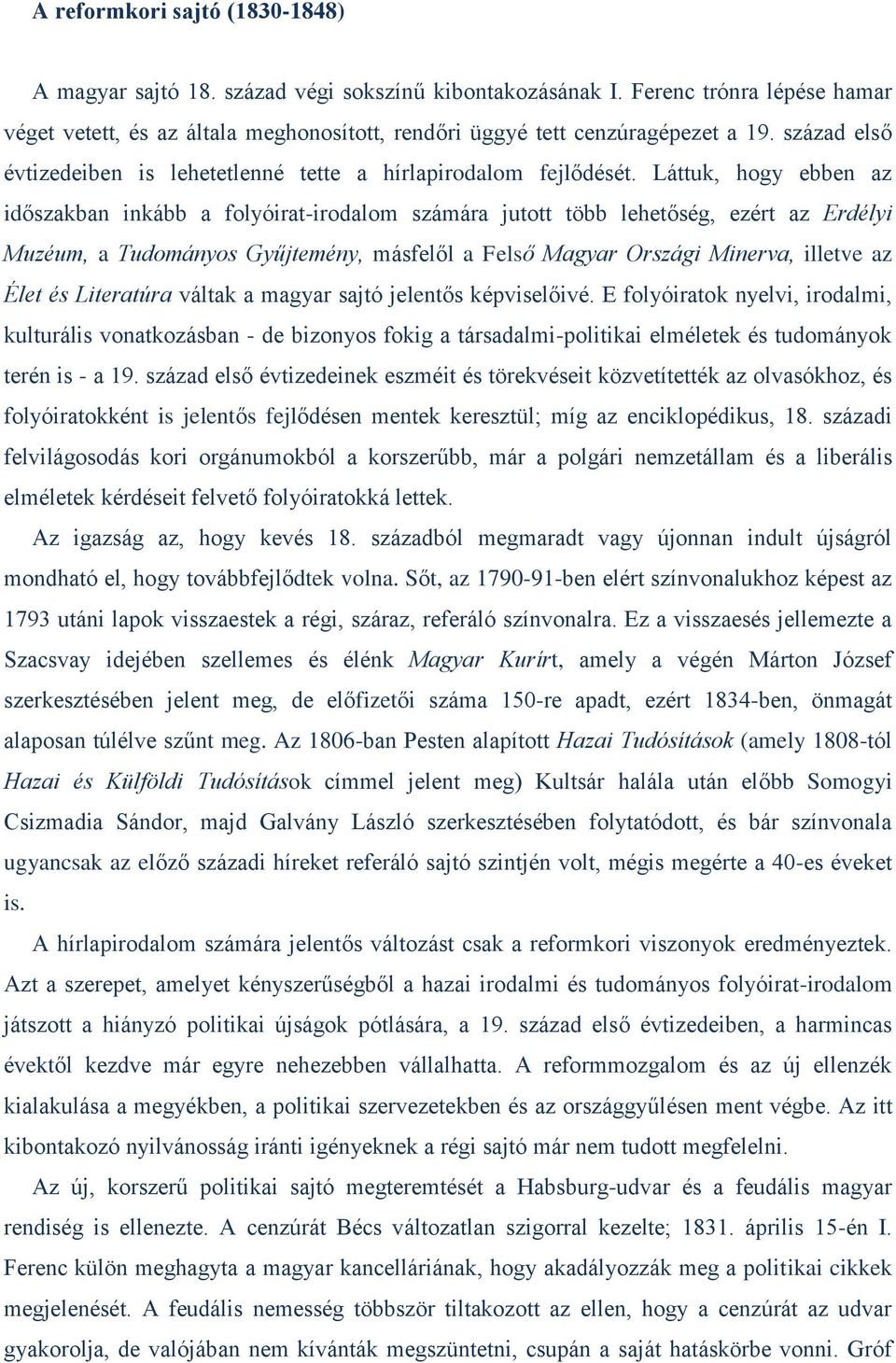 Láttuk, hogy ebben az időszakban inkább a folyóirat-irodalom számára jutott több lehetőség, ezért az Erdélyi Muzéum, a Tudományos Gyűjtemény, másfelől a Felső Magyar Országi Minerva, illetve az Élet