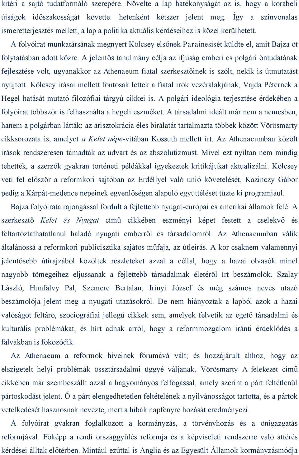 A folyóirat munkatársának megnyert Kölcsey elsőnek Parainesisét küldte el, amit Bajza öt folytatásban adott közre.