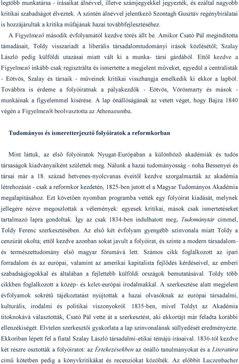 Amikor Csató Pál megindította támadásait, Toldy visszariadt a liberális társadalomtudományi írások közlésétől; Szalay László pedig külföldi utazásai miatt vált ki a munka- társi gárdából.