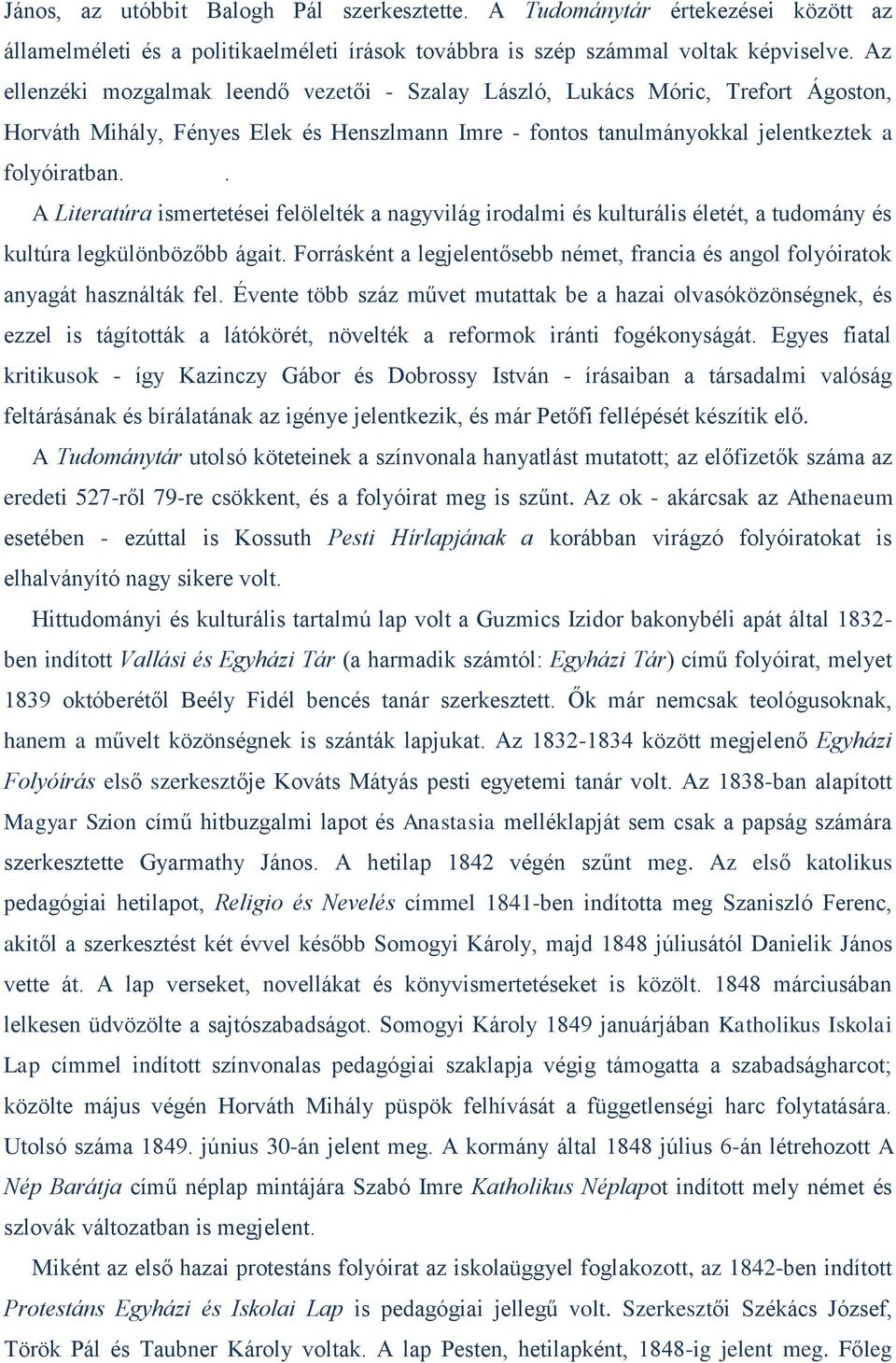 . A Literatúra ismertetései felölelték a nagyvilág irodalmi és kulturális életét, a tudomány és kultúra legkülönbözőbb ágait.