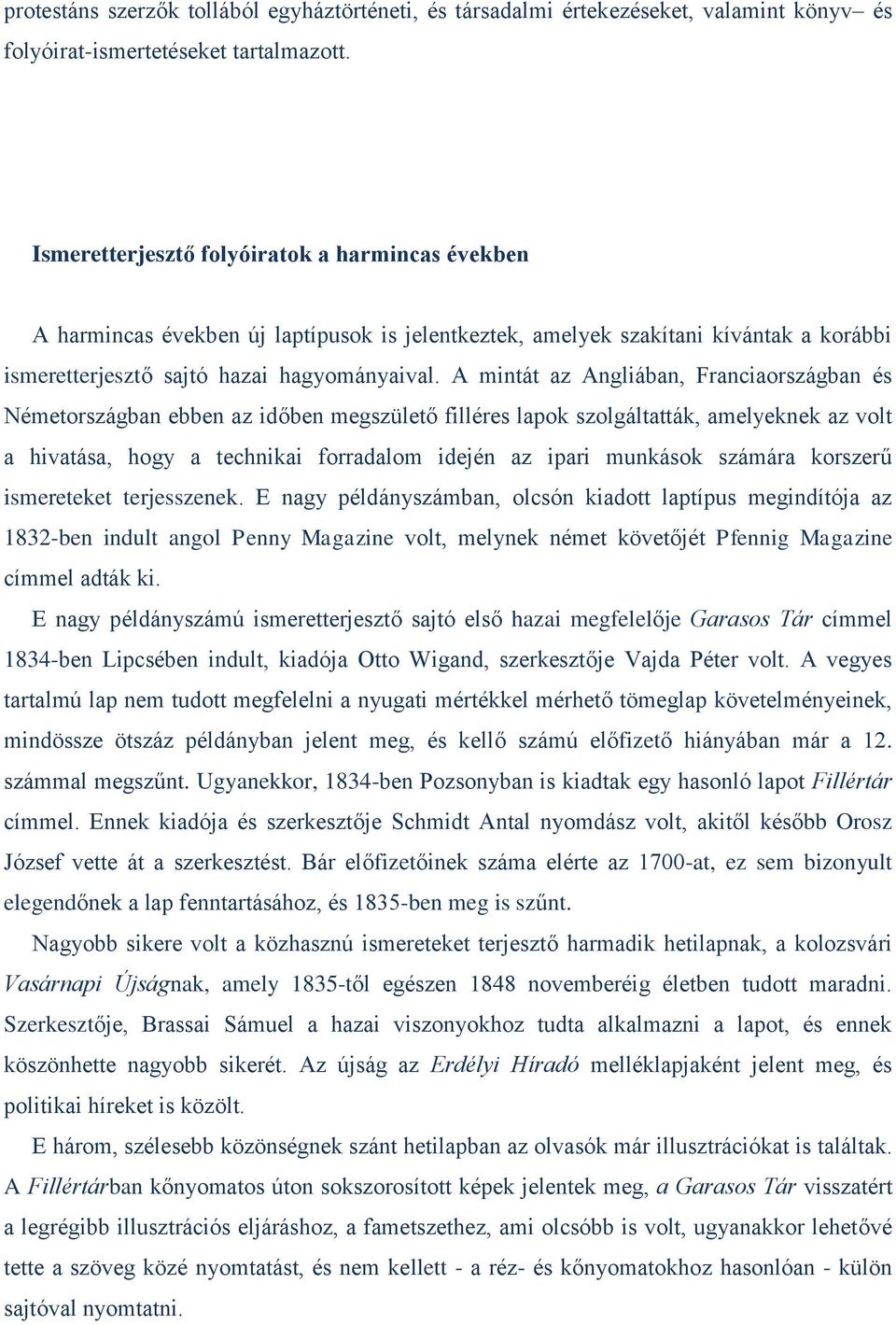 A mintát az Angliában, Franciaországban és Németországban ebben az időben megszülető filléres lapok szolgáltatták, amelyeknek az volt a hivatása, hogy a technikai forradalom idején az ipari munkások